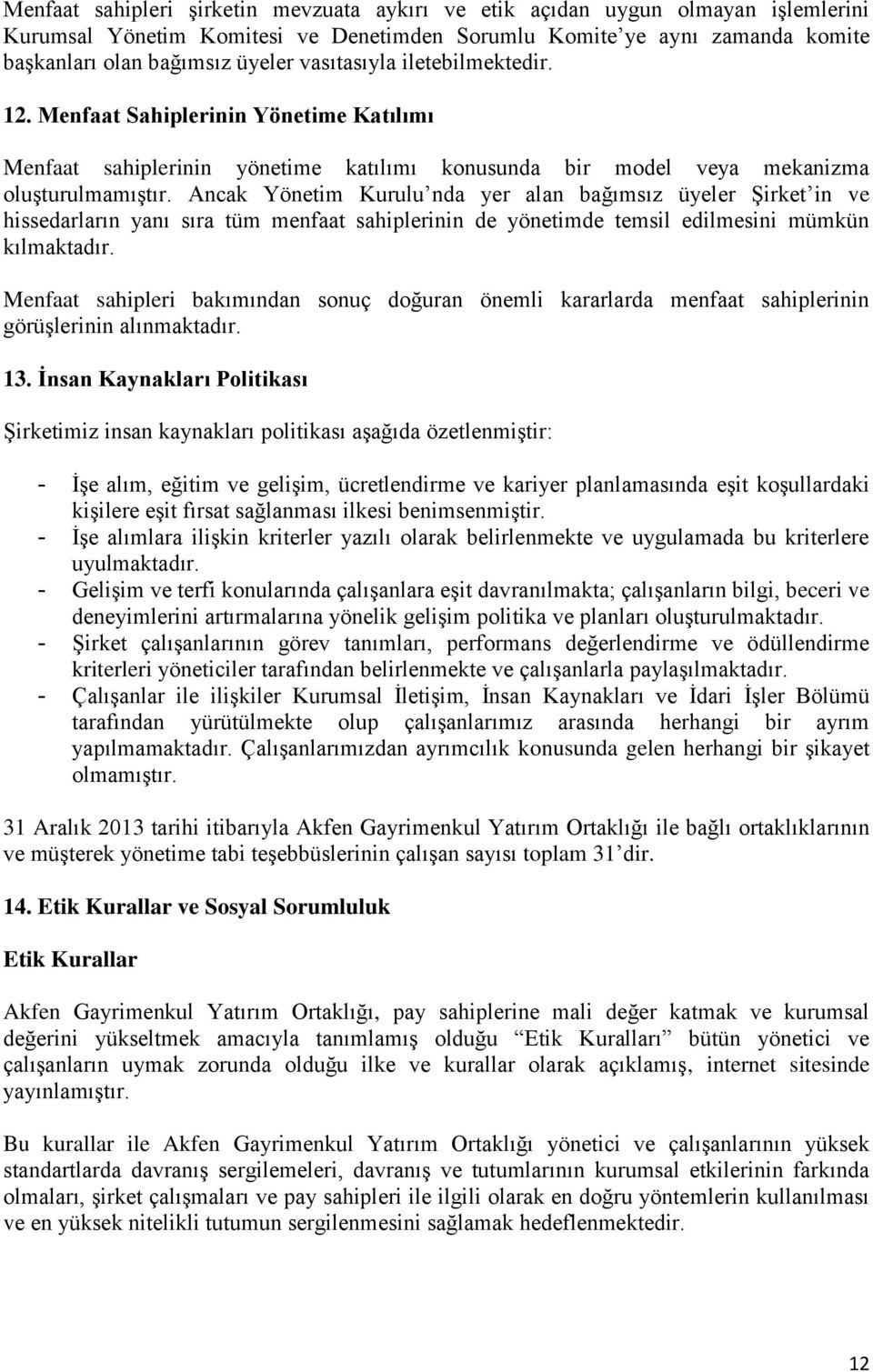 Ancak Yönetim Kurulu nda yer alan bağımsız üyeler Şirket in ve hissedarların yanı sıra tüm menfaat sahiplerinin de yönetimde temsil edilmesini mümkün kılmaktadır.