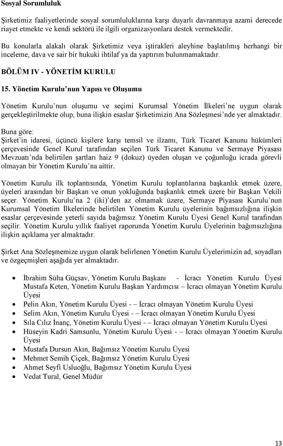 Yönetim Kurulu nun Yapısı ve Oluşumu Yönetim Kurulu nun oluşumu ve seçimi Kurumsal Yönetim İlkeleri ne uygun olarak gerçekleştirilmekte olup, buna ilişkin esaslar Şirketimizin Ana Sözleşmesi nde yer