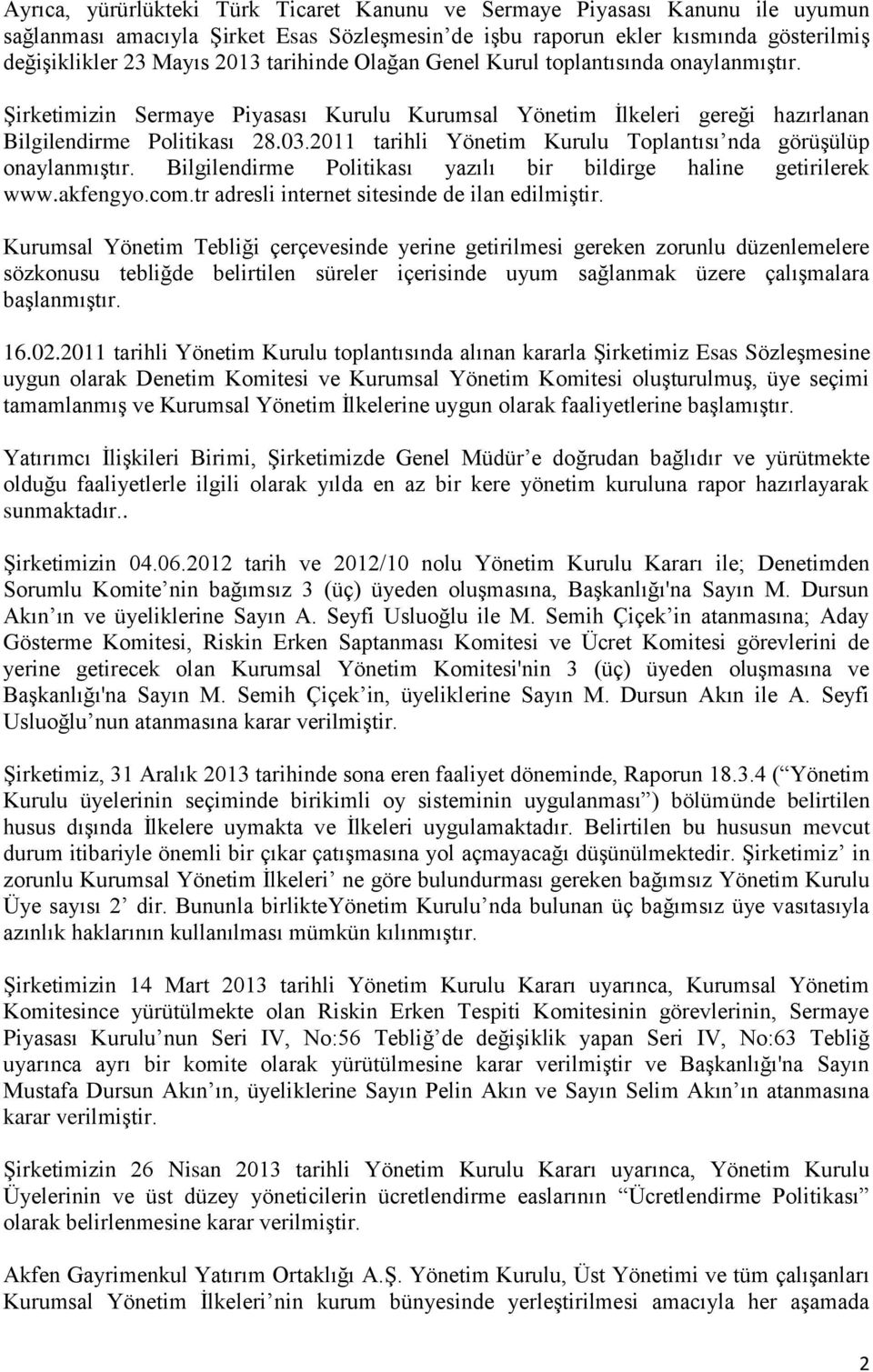 2011 tarihli Yönetim Kurulu Toplantısı nda görüşülüp onaylanmıştır. Bilgilendirme Politikası yazılı bir bildirge haline getirilerek www.akfengyo.com.tr adresli internet sitesinde de ilan edilmiştir.