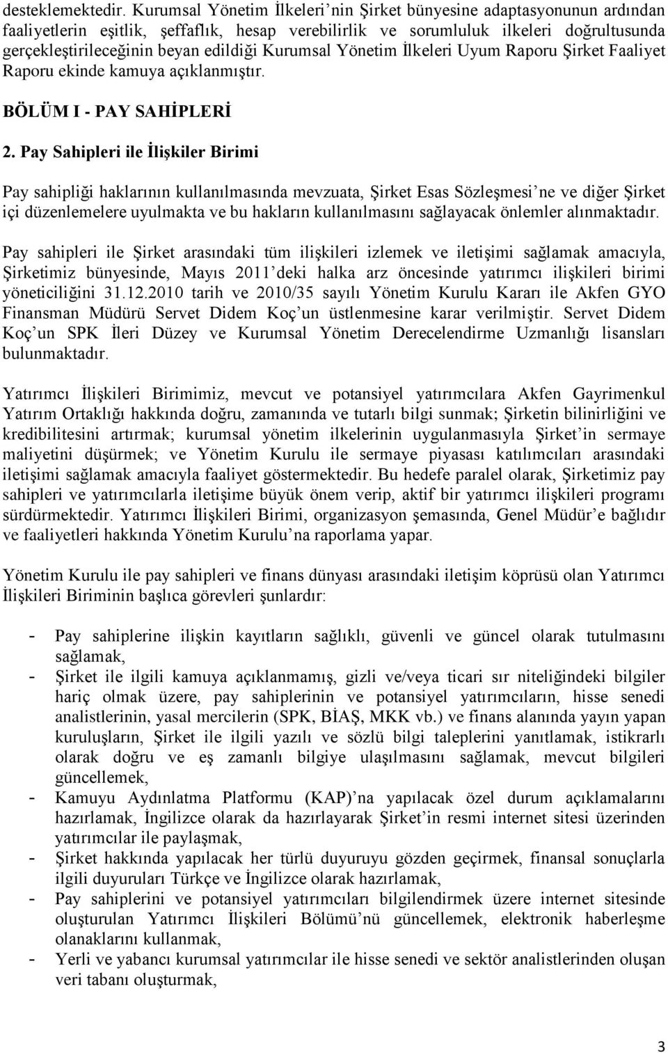 Kurumsal Yönetim İlkeleri Uyum Raporu Şirket Faaliyet Raporu ekinde kamuya açıklanmıştır. BÖLÜM I - PAY SAHİPLERİ 2.