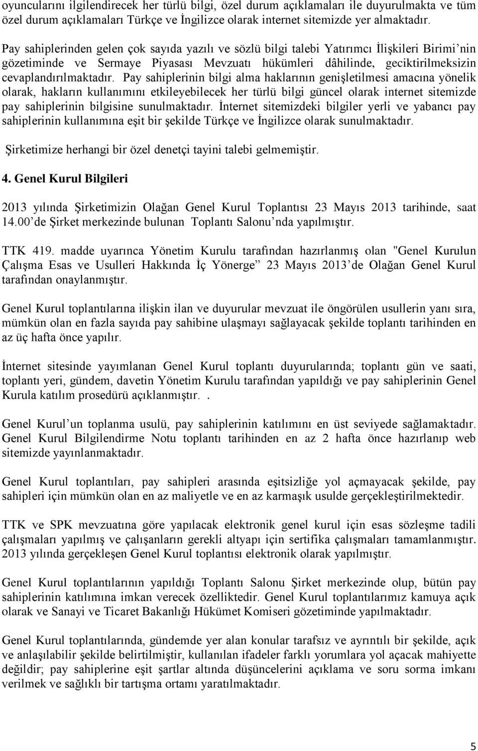 Pay sahiplerinin bilgi alma haklarının genişletilmesi amacına yönelik olarak, hakların kullanımını etkileyebilecek her türlü bilgi güncel olarak internet sitemizde pay sahiplerinin bilgisine