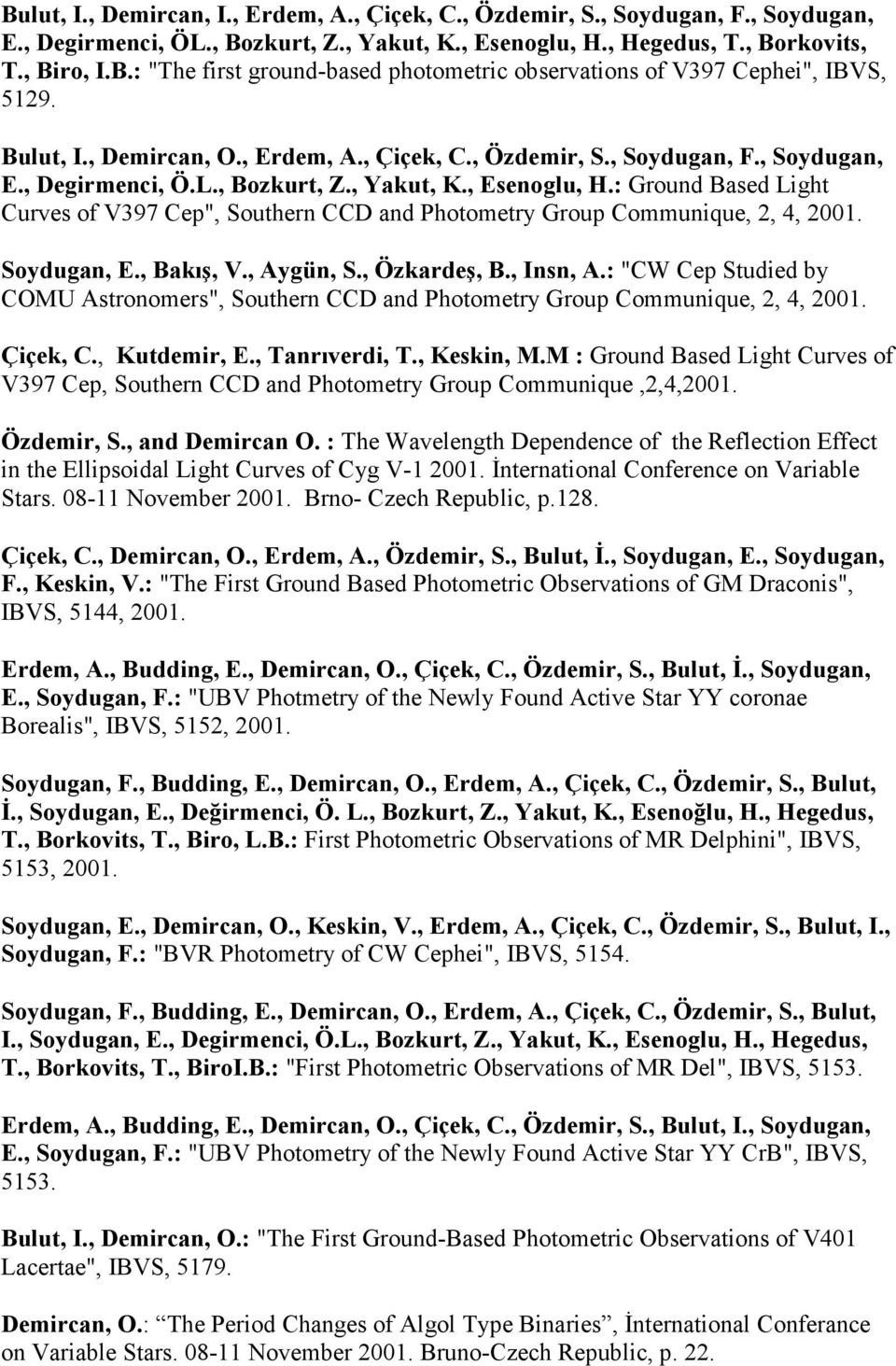 : Ground Based Light Curves of V397 Cep", Southern CCD and Photometry Group Communique, 2, 4, 2001. Soydugan, E., Bakış, V., Aygün, S., Özkardeş, B., Insn, A.