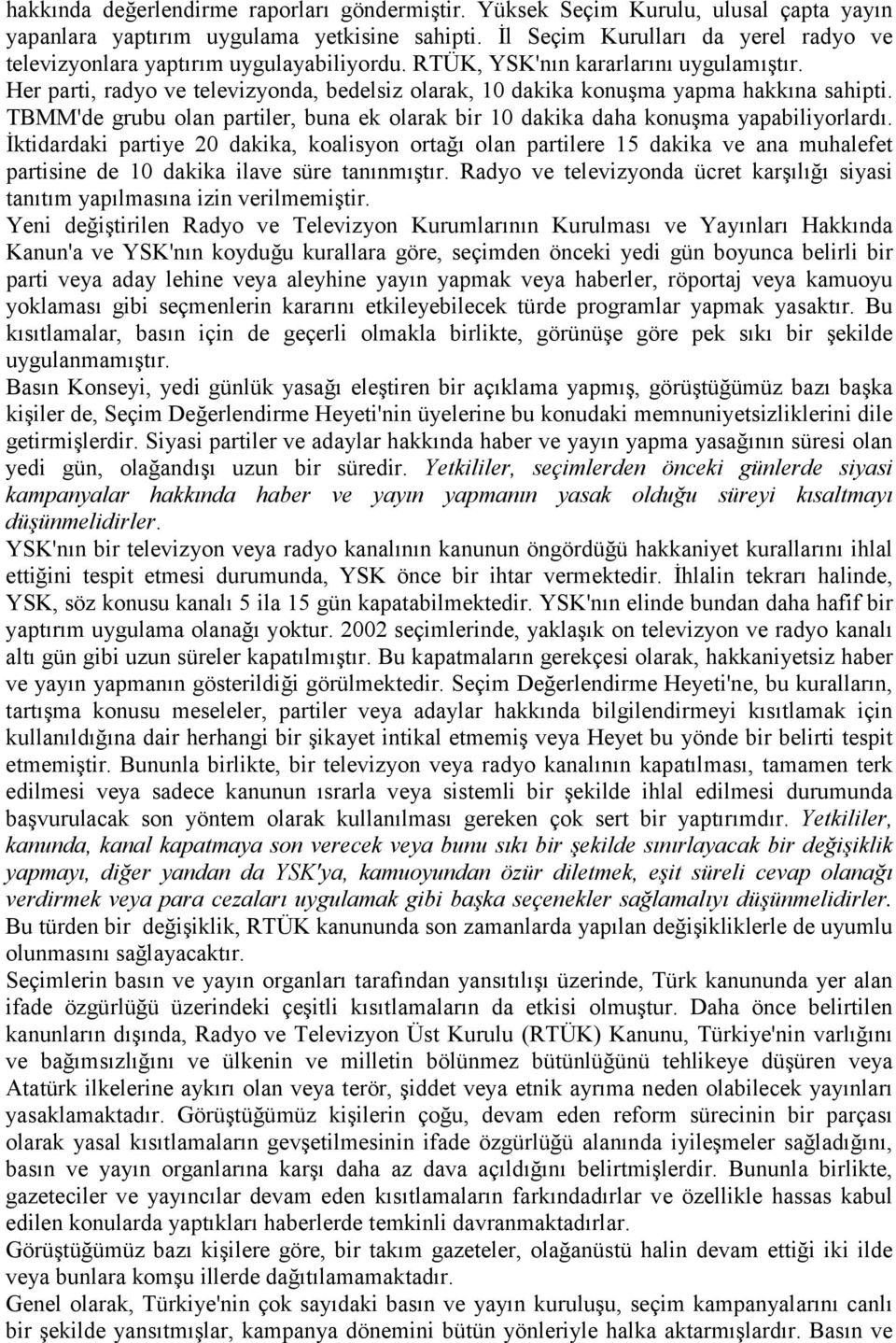 Her parti, radyo ve televizyonda, bedelsiz olarak, 10 dakika konuşma yapma hakkõna sahipti. TBMM'de grubu olan partiler, buna ek olarak bir 10 dakika daha konuşma yapabiliyorlardõ.