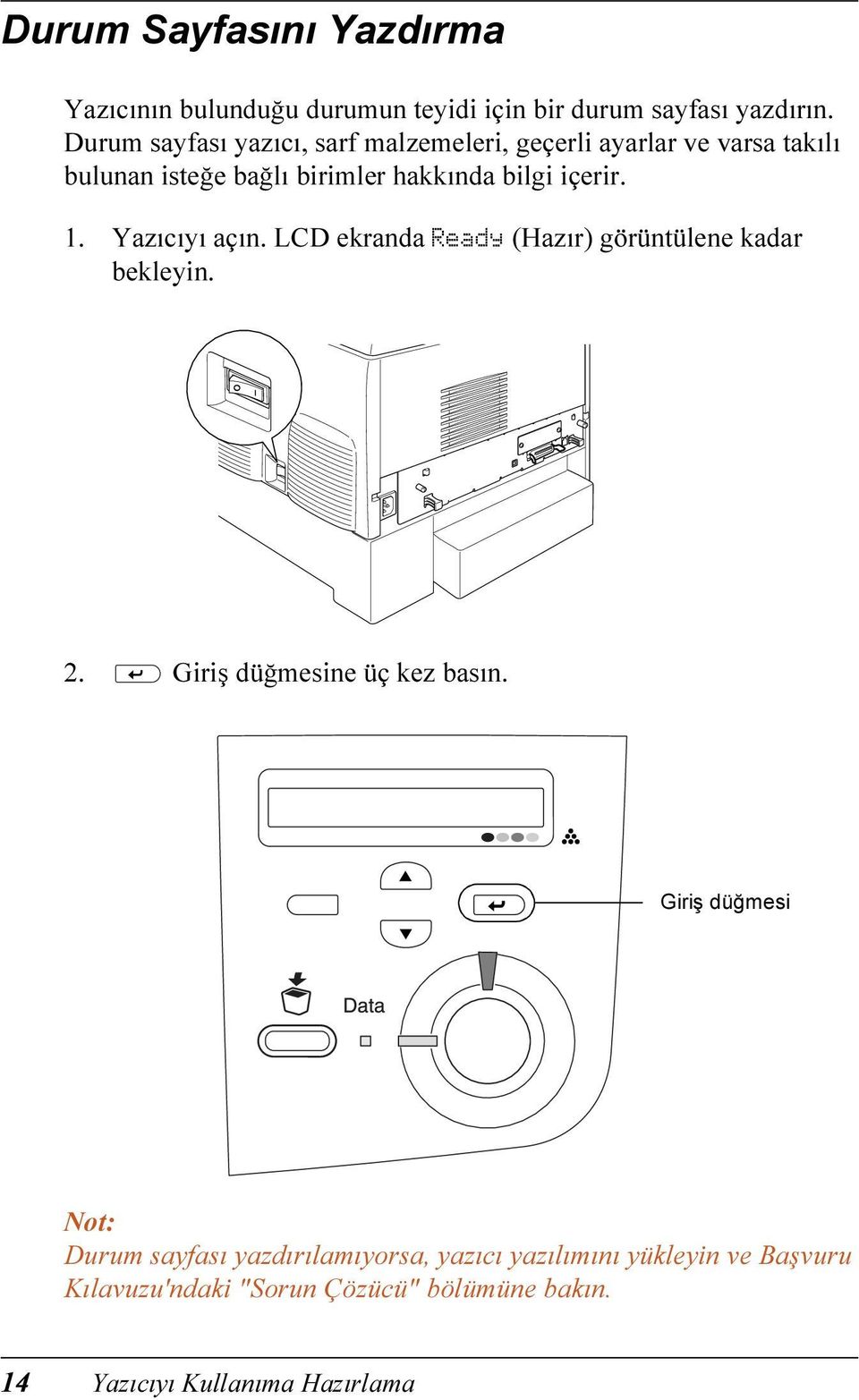 içerir. 1. Yazıcıyı açın. LCD ekranda Ready (Hazır) görüntülene kadar bekleyin. 2. Giriş düğmesine üç kez basın.