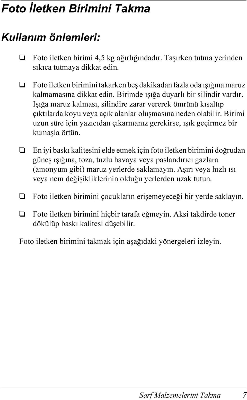 Işığa maruz kalması, silindire zarar vererek ömrünü kısaltıp çıktılarda koyu veya açık alanlar oluşmasına neden olabilir.