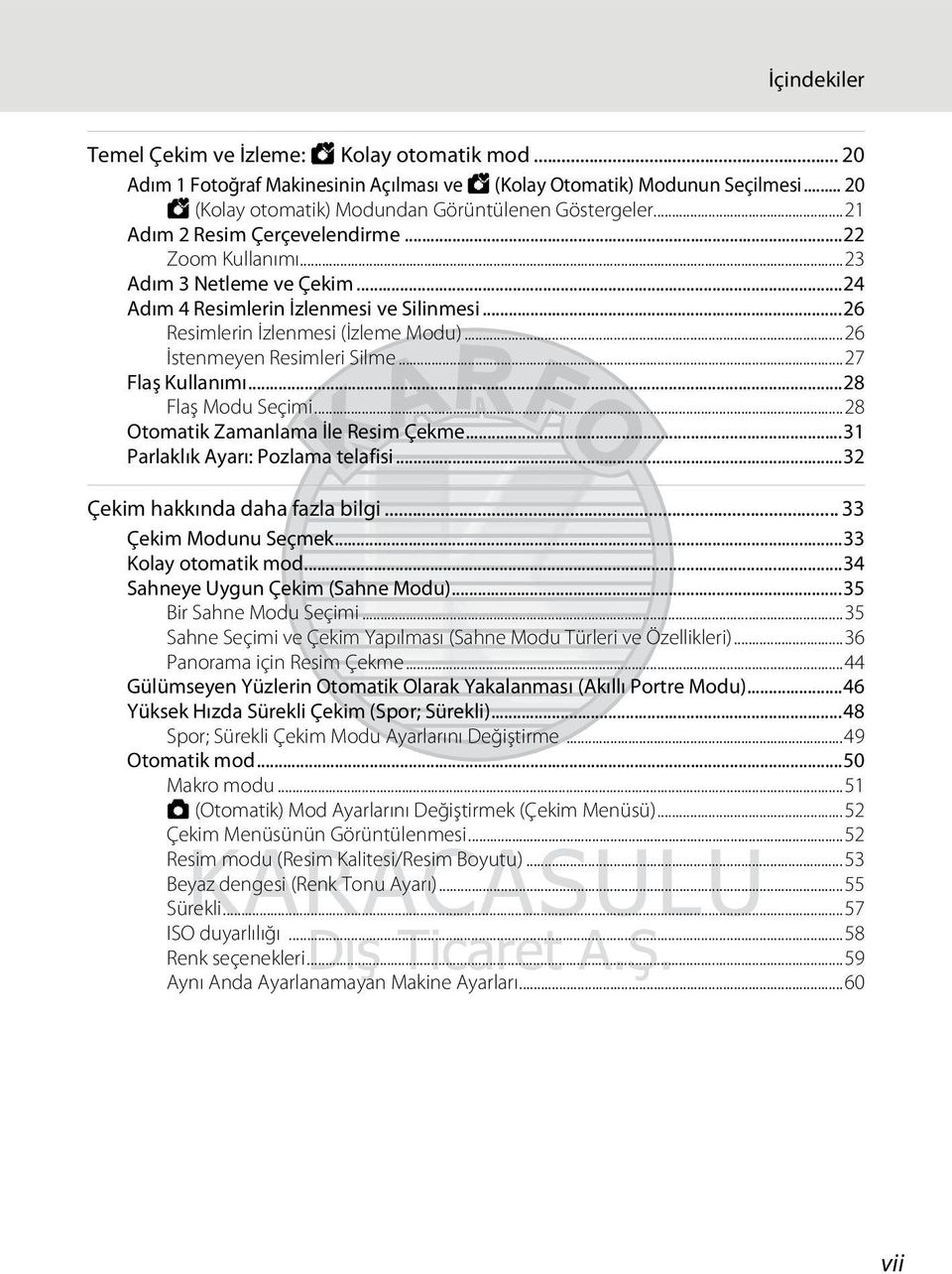 ..27 Flaş Kullanımı...28 Flaş Modu Seçimi...28 Otomatik Zamanlama İle Resim Çekme...31 Parlaklık Ayarı: Pozlama telafisi...32 Çekim hakkında daha fazla bilgi... 33 Çekim Modunu Seçmek.