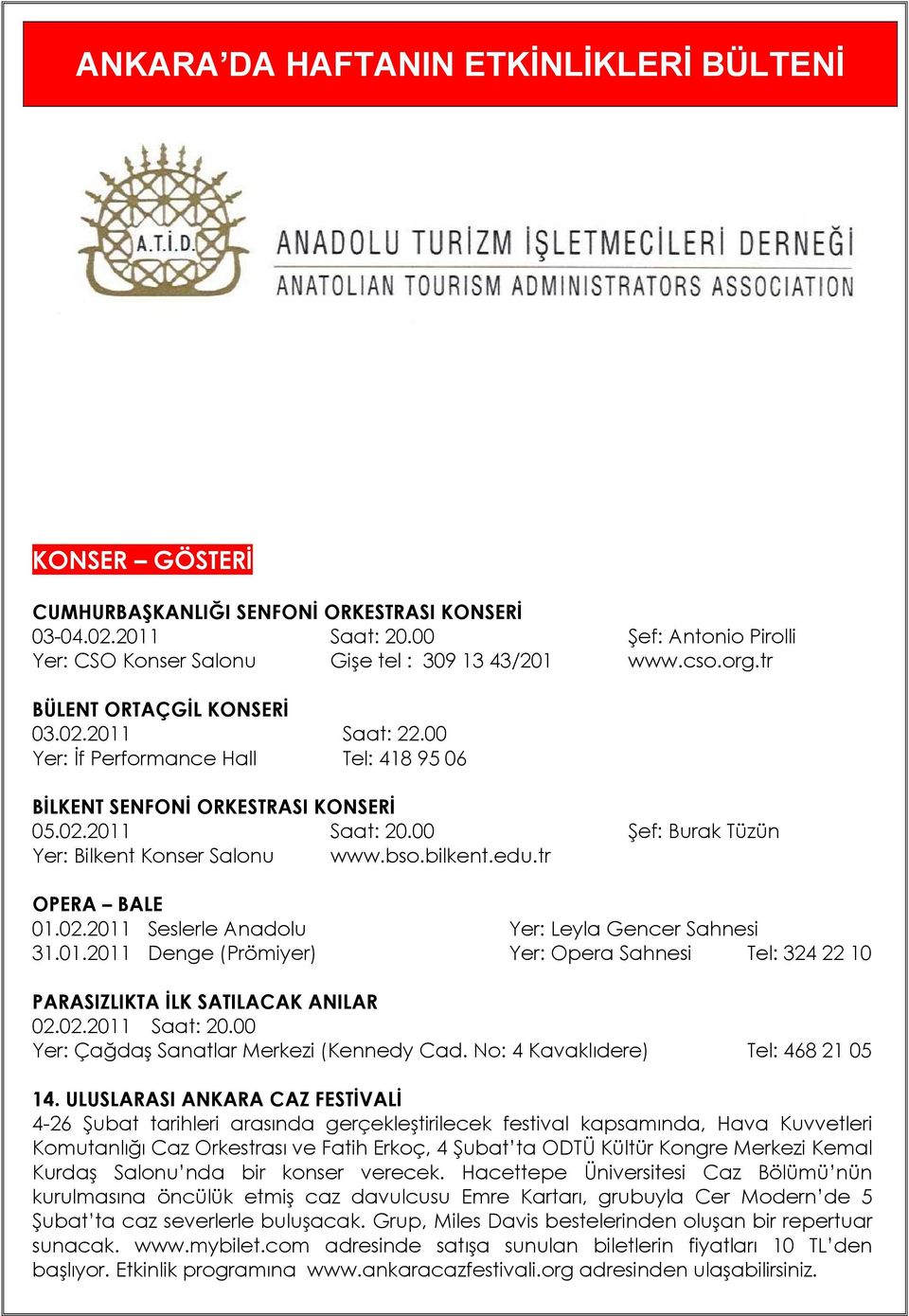 00 Yer: İf Performance Hall Tel: 418 95 06 BİLKENT SENFONİ ORKESTRASI KONSERİ 05.02.2011 Saat: 20.00 Şef: Burak Tüzün Yer: Bilkent Konser Salonu www.bso.bilkent.edu.tr OPERA BALE 01.02.2011 Seslerle Anadolu Yer: Leyla Gencer Sahnesi 31.