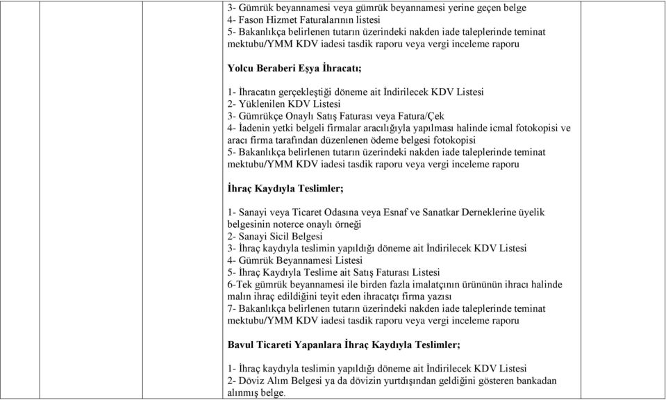 yapılması halinde icmal fotokopisi ve aracı firma tarafından düzenlenen ödeme belgesi fotokopisi 5- Bakanlıkça belirlenen tutarın üzerindeki nakden iade taleplerinde teminat Ġhraç Kaydıyla Teslimler;