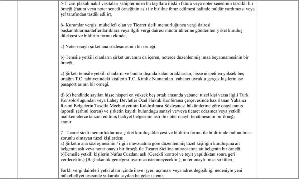 müdürlüklerine gönderilen Ģirket kuruluģ dilekçesi ve bildirim formu ekinde; a) Noter onaylı Ģirket ana sözleģmesinin bir örneği, b) Temsile yetkili olanların Ģirket unvanını da içeren, noterce