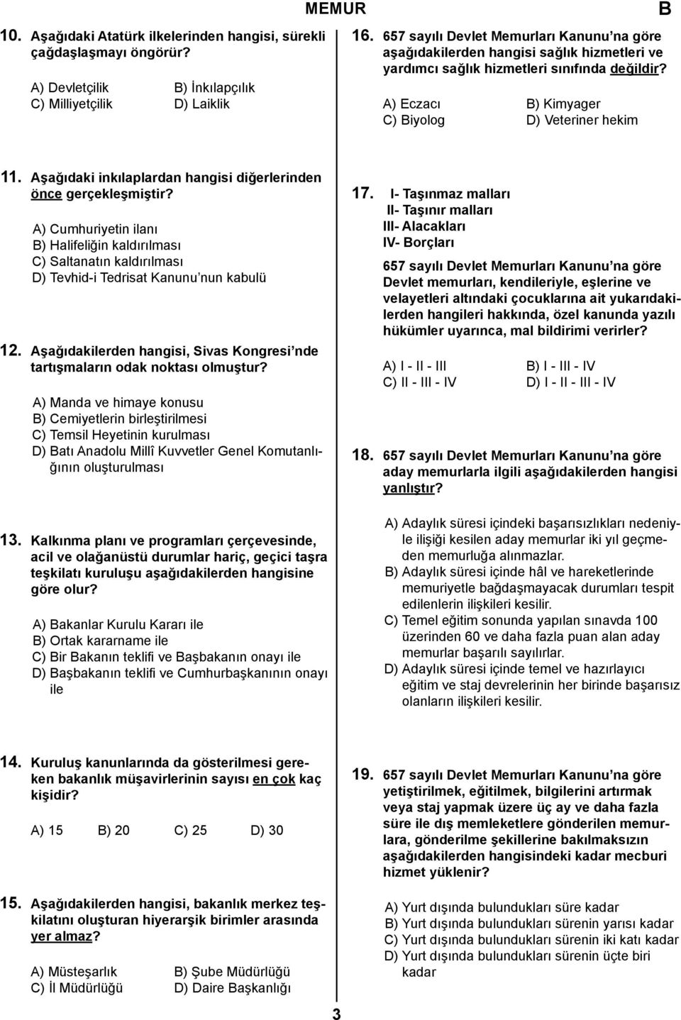 Aşağıdaki inkılaplardan hangisi diğerlerinden önce gerçekleşmiştir? A) Cumhuriyetin ilanı B) Halifeliğin kaldırılması C) Saltanatın kaldırılması D) Tevhid-i Tedrisat Kanunu nun kabulü 12.