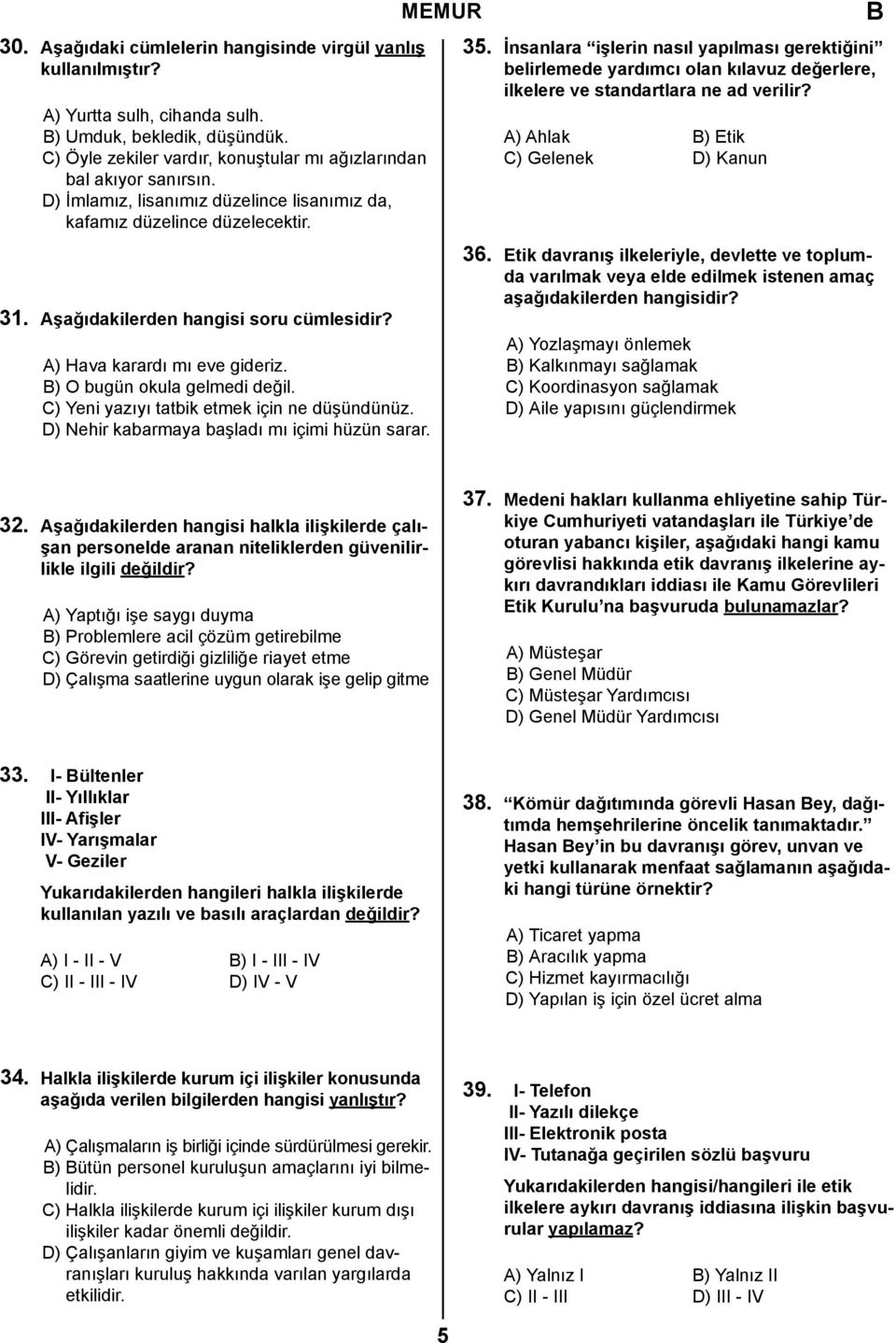 A) Hava karardı mı eve gideriz. B) O bugün okula gelmedi değil. C) Yeni yazıyı tatbik etmek için ne düşündünüz. D) Nehir kabarmaya başladı mı içimi hüzün sarar. 35.