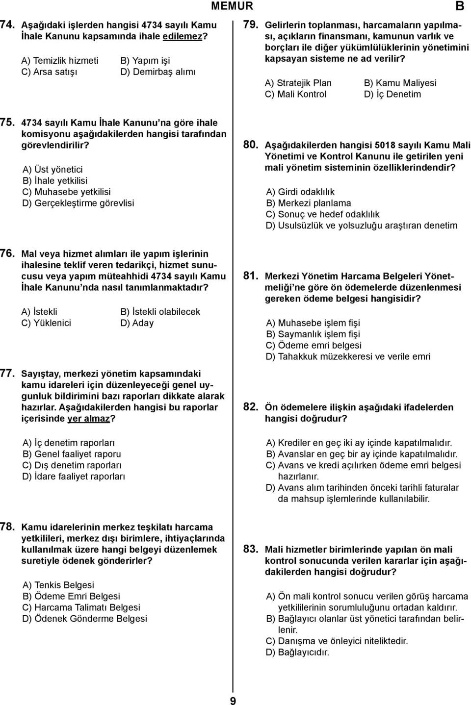 A) Stratejik Plan B) Kamu Maliyesi C) Mali Kontrol D) İç Denetim 75. 4734 sayılı Kamu İhale Kanunu na göre ihale komisyonu aşağıdakilerden hangisi tarafından görevlendirilir?