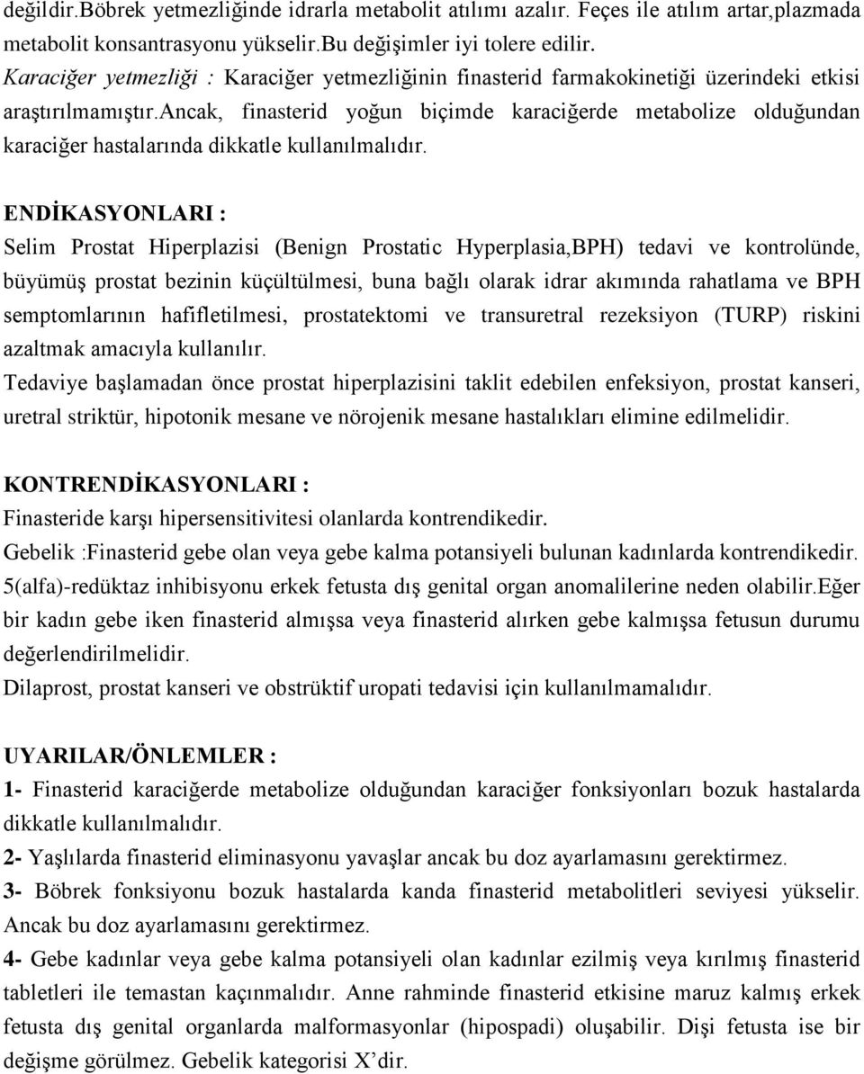 ancak, finasterid yoğun biçimde karaciğerde metabolize olduğundan karaciğer hastalarında dikkatle kullanılmalıdır.