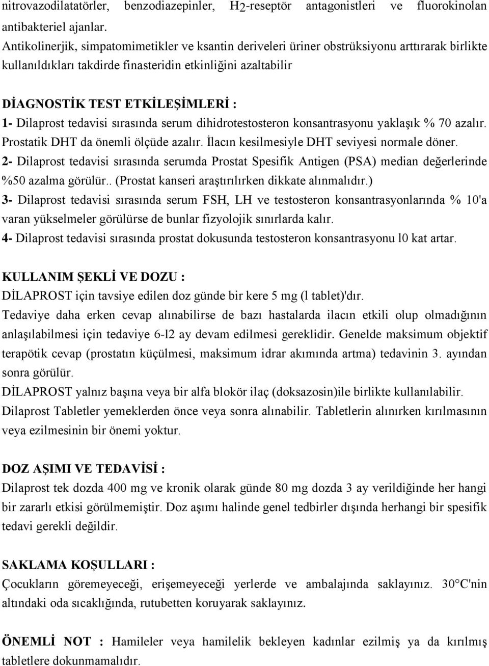 Dilaprost tedavisi sırasında serum dihidrotestosteron konsantrasyonu yaklaşık % 70 azalır. Prostatik DHT da önemli ölçüde azalır. İlacın kesilmesiyle DHT seviyesi normale döner.