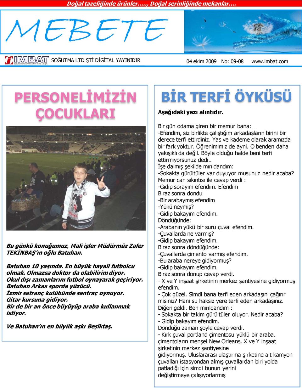 İzmir satranç kulübünde santraç oynuyor. Gitar kursuna gidiyor. Bir de bir an önce büyüyüp araba kullanmak istiyor. Ve Batuhan ın en büyük aşkı Beşiktaş. Bİ TEFİ ÖYKÜSÜ Aşağıdaki yazı alıntıdır.