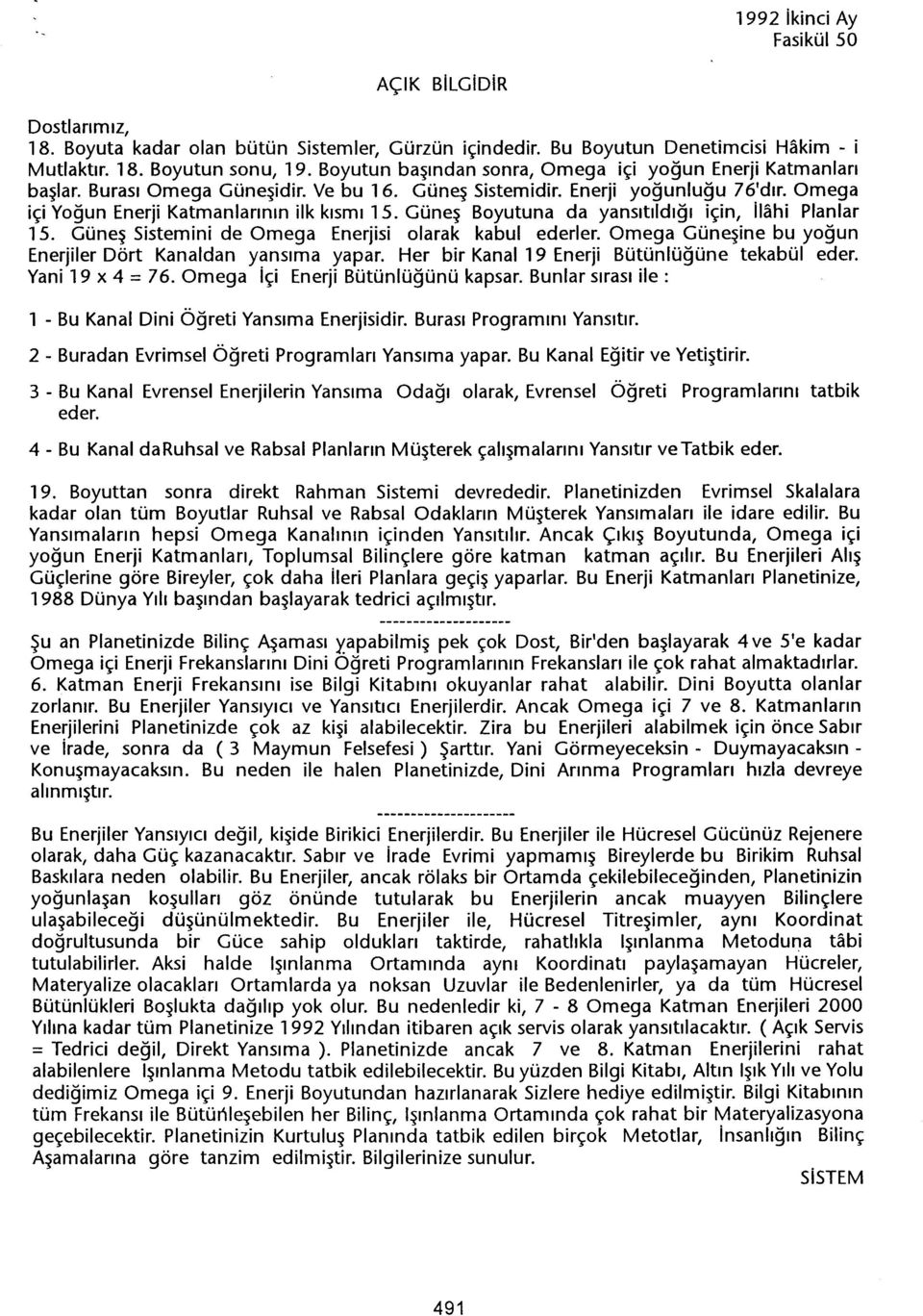 Günes Boyutuna da yansitildigi için, Ilahi Planlar 15. Günes Sistemini de Omega Enerjisi olarak kabul ederler. Omega Günesine bu yogun Enerjiler Dört Kanaldan yansima yapar.