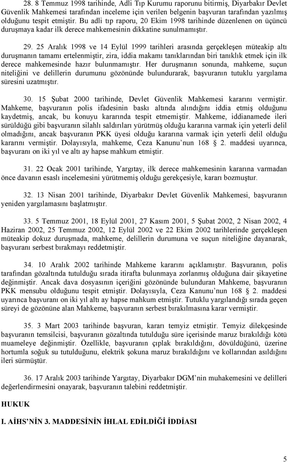 25 Aralık 1998 ve 14 Eylül 1999 tarihleri arasında gerçekleşen müteakip altı duruşmanın tamamı ertelenmiştir, zira, iddia makamı tanıklarından biri tanıklık etmek için ilk derece mahkemesinde hazır