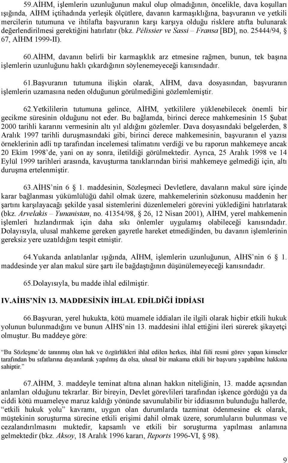 AİHM, davanın belirli bir karmaşıklık arz etmesine rağmen, bunun, tek başına işlemlerin uzunluğunu haklı çıkardığının söylenemeyeceği kanısındadır. 61.