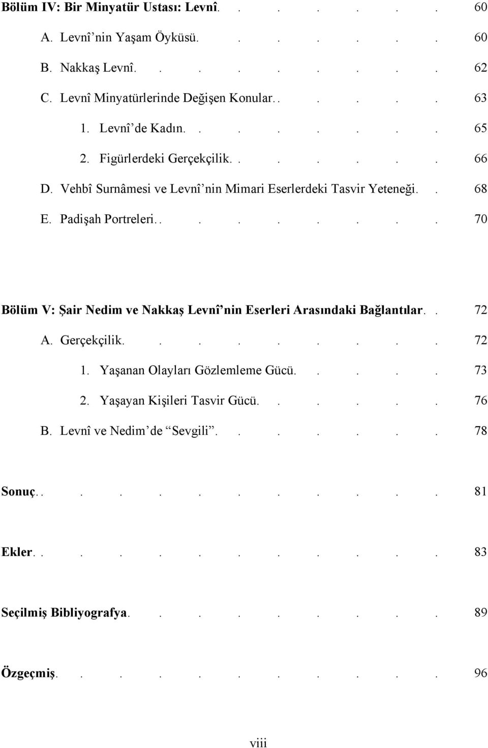 ........ 70 Bölüm V: Şair Nedim ve Nakkaş Levnî nin Eserleri Arasındaki Bağlantılar.. 72 A. Gerçekçilik......... 72 1. Yaşanan Olayları Gözlemleme Gücü..... 73 2.