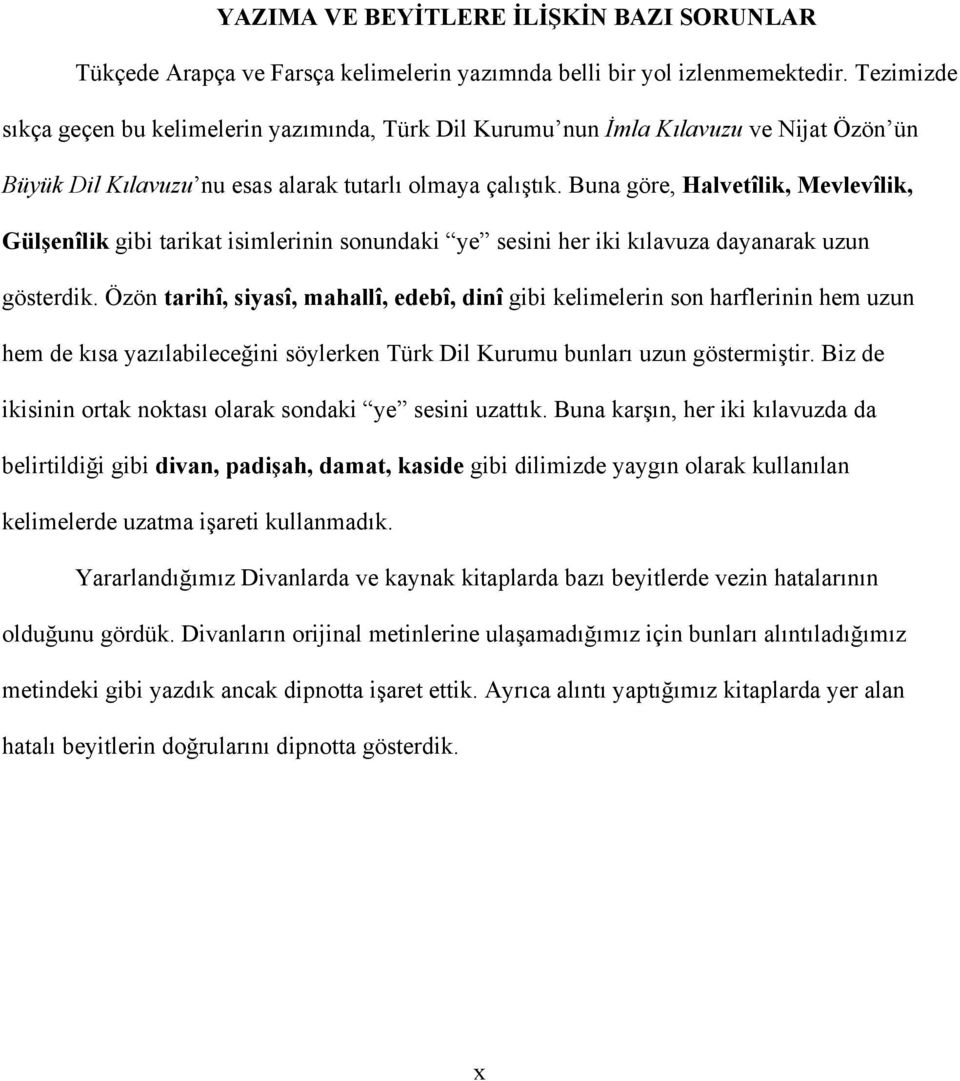 Buna göre, Halvetîlik, Mevlevîlik, Gülşenîlik gibi tarikat isimlerinin sonundaki ye sesini her iki kılavuza dayanarak uzun gösterdik.