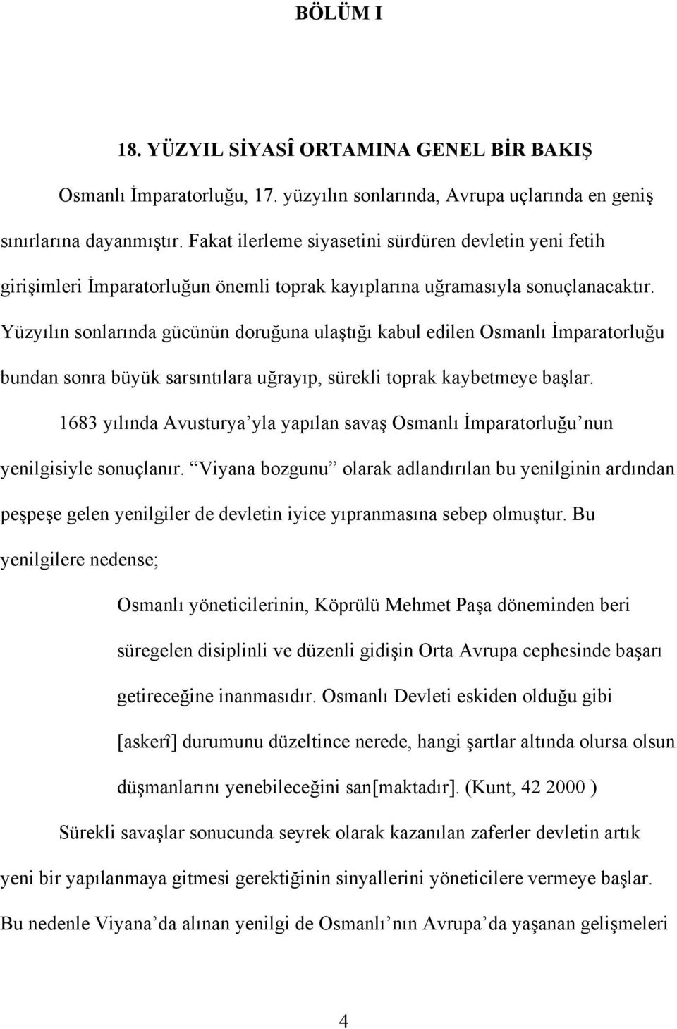 Yüzyılın sonlarında gücünün doruğuna ulaştığı kabul edilen Osmanlı İmparatorluğu bundan sonra büyük sarsıntılara uğrayıp, sürekli toprak kaybetmeye başlar.