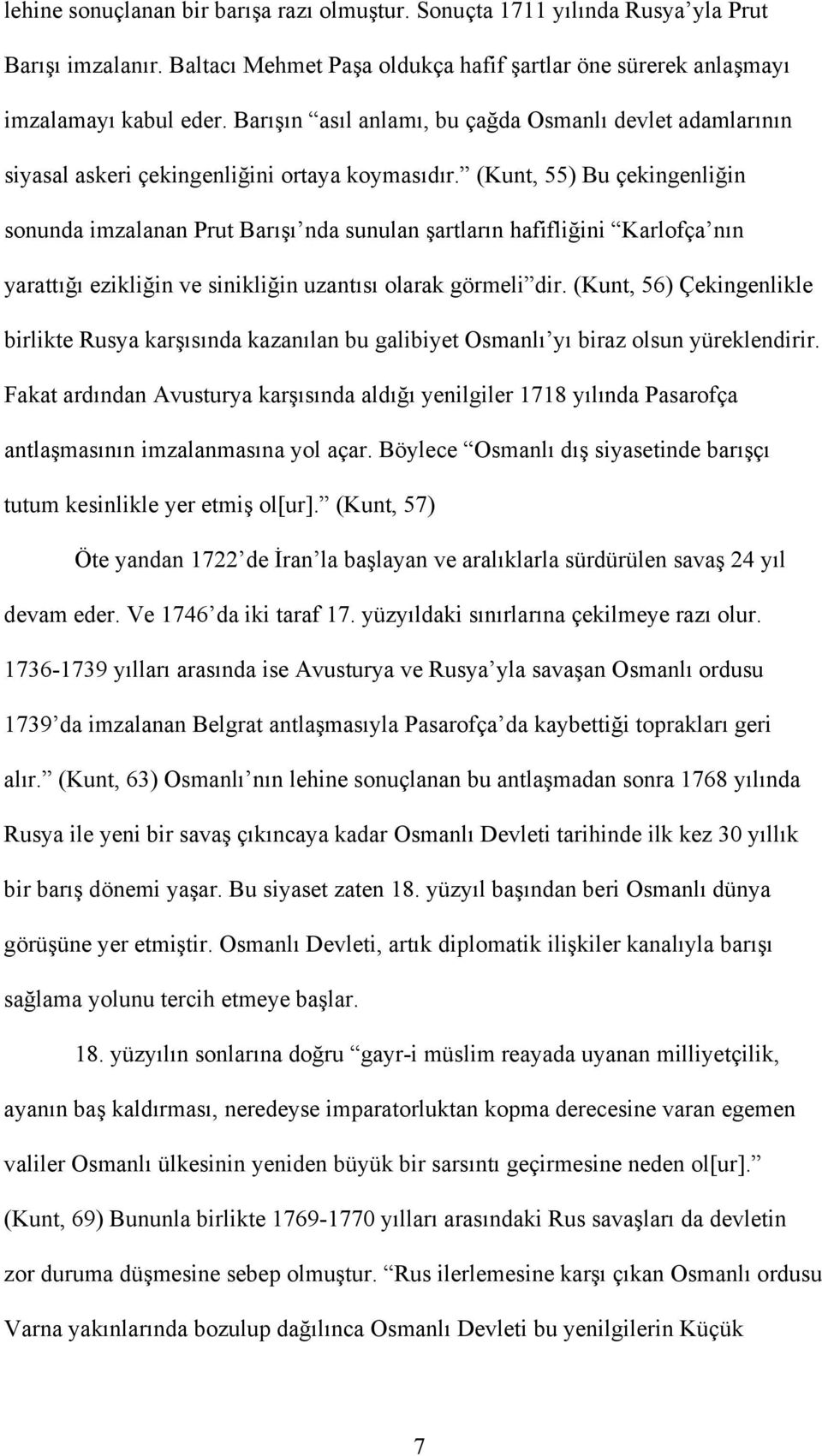 (Kunt, 55) Bu çekingenliğin sonunda imzalanan Prut Barışı nda sunulan şartların hafifliğini Karlofça nın yarattığı ezikliğin ve sinikliğin uzantısı olarak görmeli dir.