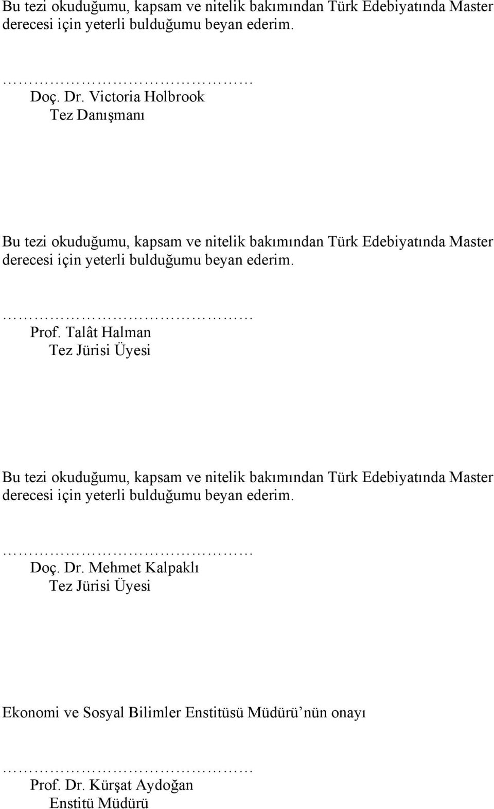 ederim. Prof. Talât Halman Tez Jürisi Üyesi  Mehmet Kalpaklı Tez Jürisi Üyesi Ekonomi ve Sosyal Bilimler Enstitüsü Müdürü nün onayı Prof. Dr.