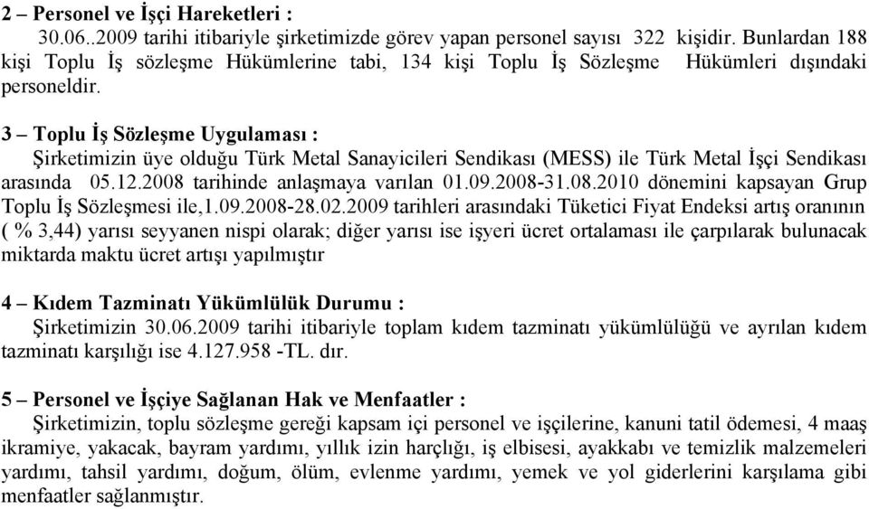 3 Toplu İş Sözleşme Uygulaması : Şirketimizin üye olduğu Türk Metal Sanayicileri Sendikası (MESS) ile Türk Metal İşçi Sendikası arasında 05.12.2008 