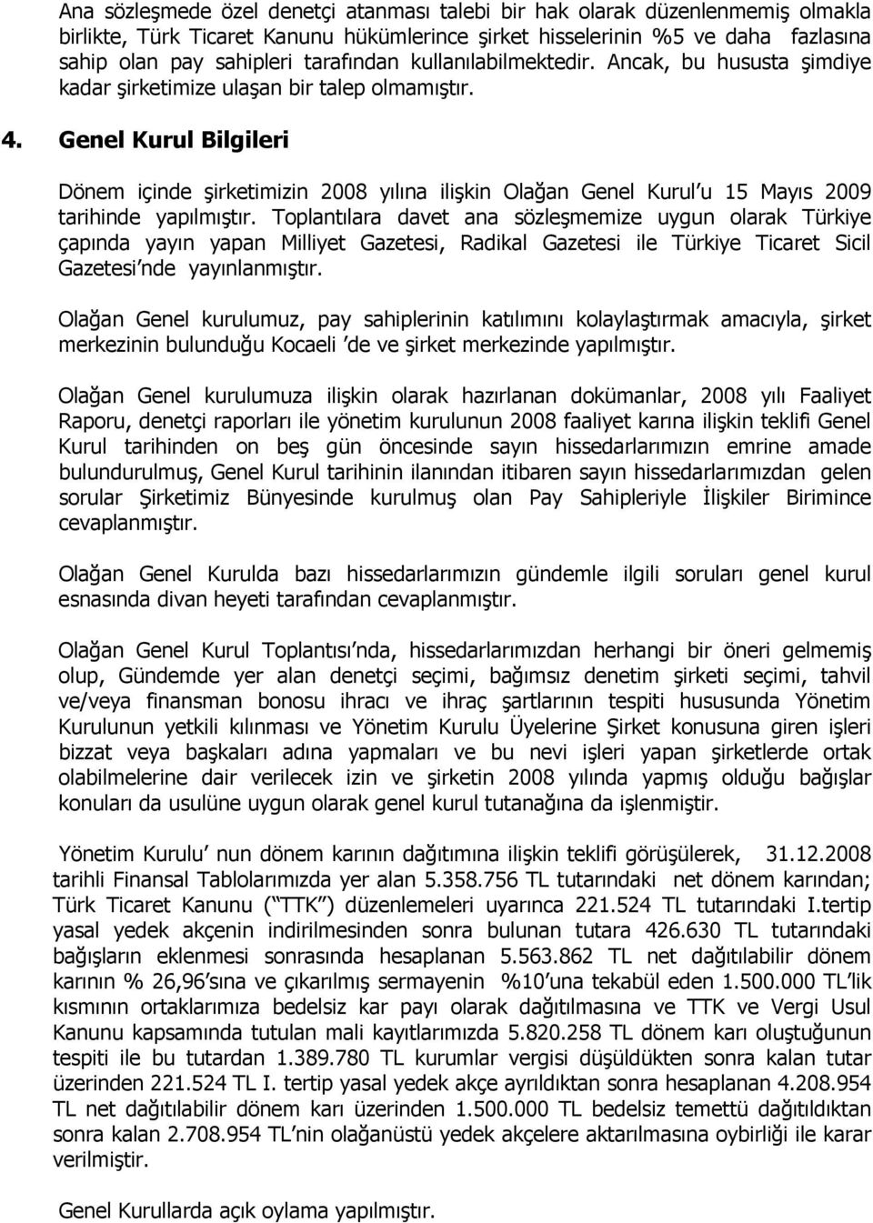 Genel Kurul Bilgileri Dönem içinde şirketimizin 2008 yılına ilişkin Olağan Genel Kurul u 15 Mayıs 2009 tarihinde yapılmıştır.