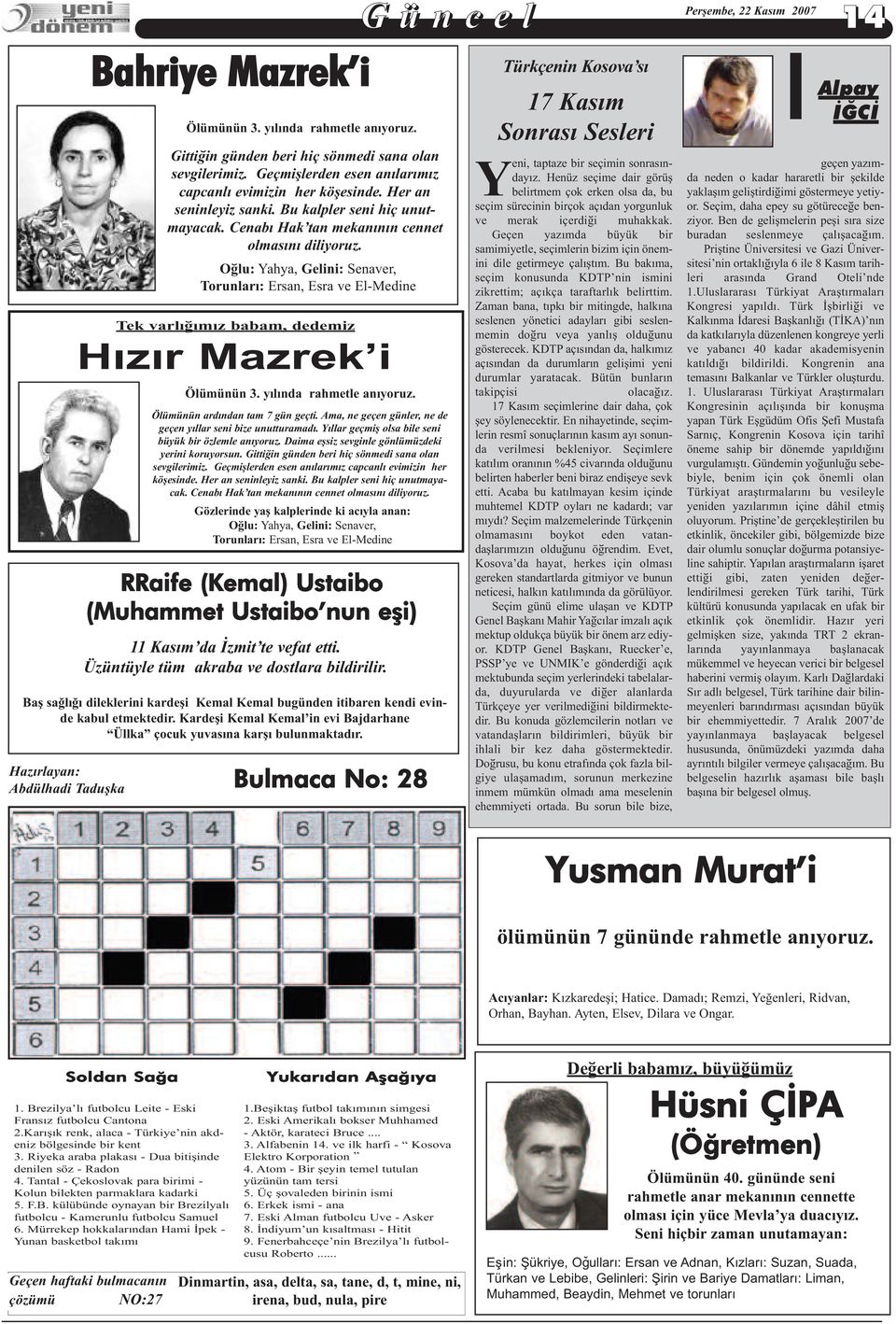 Oðlu: Yahya, Gelini: Senaver, Torunlarý: Ersan, Esra ve El-Medine Tek varlýðýmýz babam, dedemiz Hýzýr Mazrek i Ölümünün 3. yılında rahmetle anýyoruz. Ölümünün ardýndan tam 7 gün geçti.