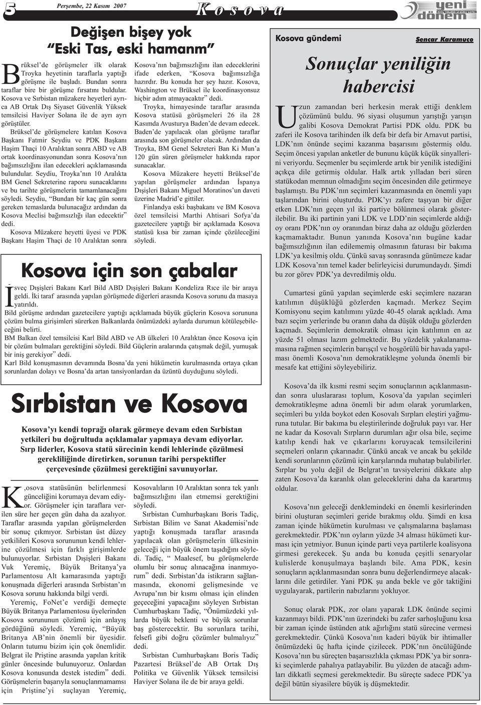 Brüksel de görüþmelere katýlan Kosova Baþkaný Fatmir Seydiu ve PDK Baþkaný Haþim Thaçi 10 Aralýktan sonra ABD ve AB ortak koordinasyonundan sonra Kosova nýn baðýmsýzlýðýný ilan edecekleri