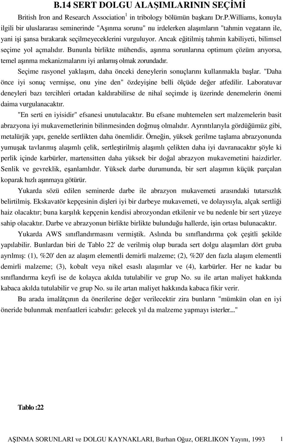 Ancak eğitilmiş tahmin kabiliyeti, bilimsel seçime yol açmalıdır. Bununla birlikte mühendis, aşınma sorunlarına optimum çözüm arıyorsa, temel aşınma mekanizmalarını iyi anlamış olmak zorundadır.