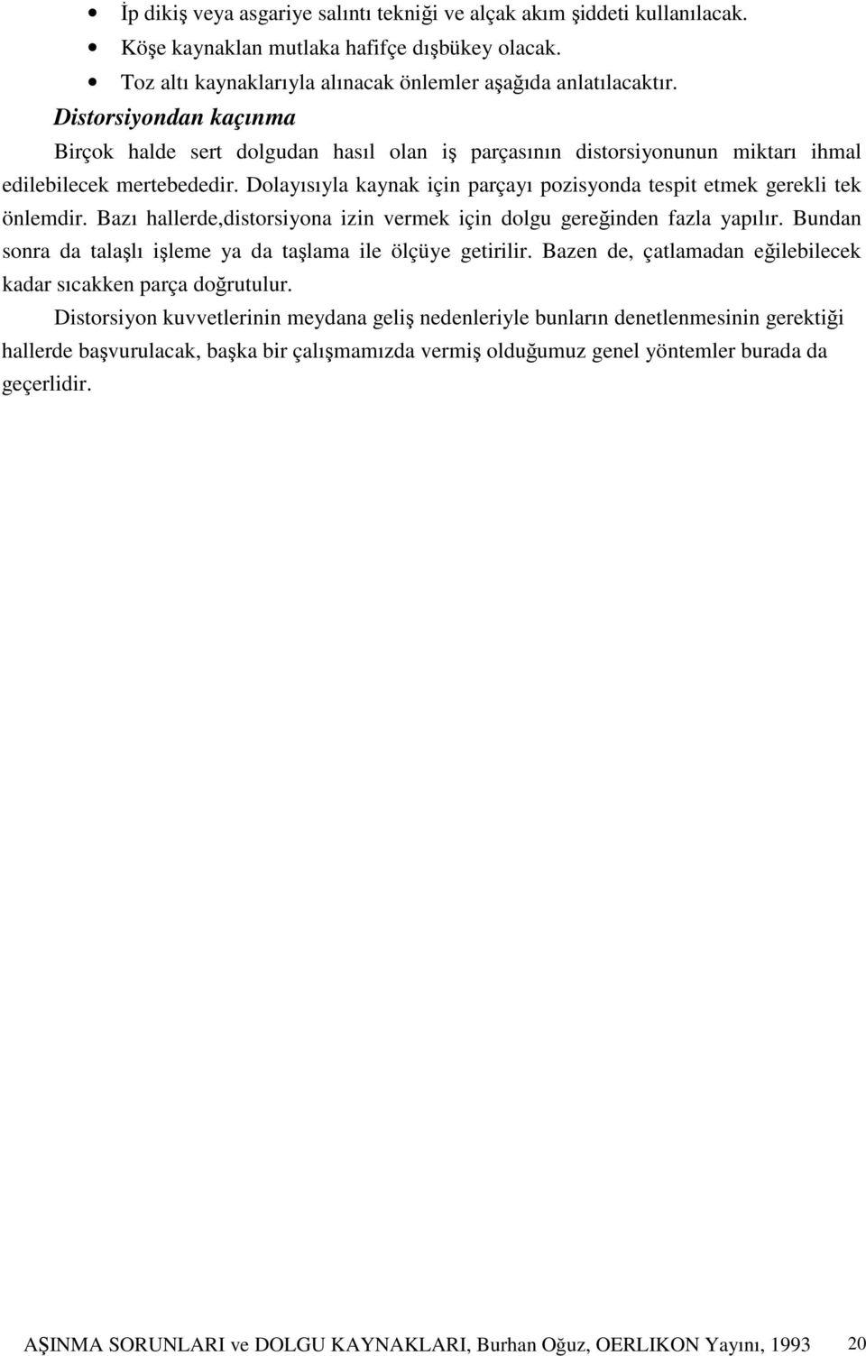 Dolayısıyla kaynak için parçayı pozisyonda tespit etmek gerekli tek önlemdir. Bazı hallerde,distorsiyona izin vermek için dolgu gereğinden fazla yapılır.