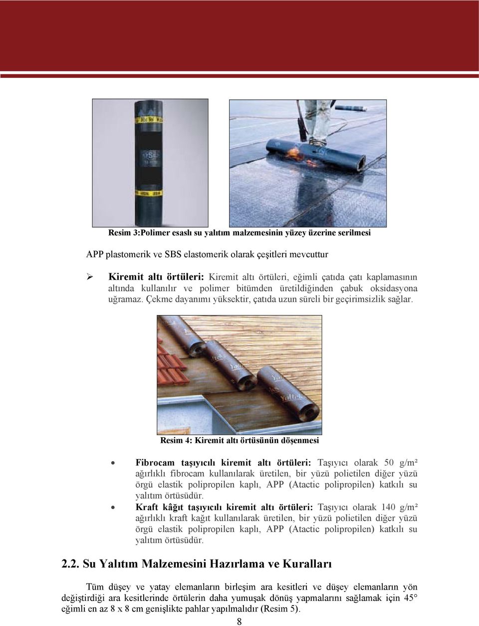 Resim 4: Kiremit altı örtüsünün döşenmesi Fibrocam taşıyıcılı kiremit altı örtüleri: Taşıyıcı olarak 50 g/m² ağırlıklı fibrocam kullanılarak üretilen, bir yüzü polietilen diğer yüzü örgü elastik