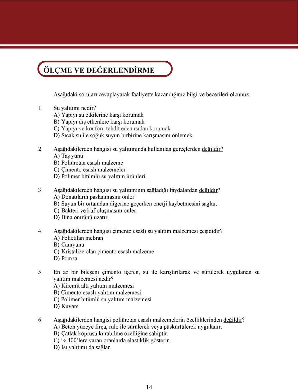 Aşağıdakilerden hangisi su yalıtımında kullanılan gereçlerden değildir? A) Taş yünü B) Poliüretan esaslı malzeme C) Çimento esaslı malzemeler D) Polimer bitümlü su yalıtım ürünleri 3.