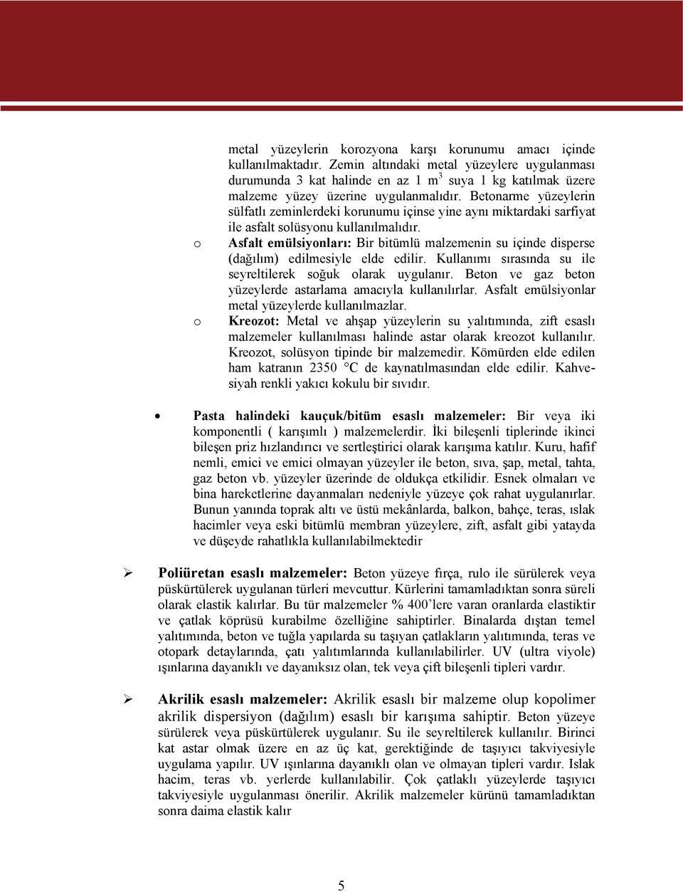 Betonarme yüzeylerin sülfatlı zeminlerdeki korunumu içinse yine aynı miktardaki sarfiyat ile asfalt solüsyonu kullanılmalıdır.