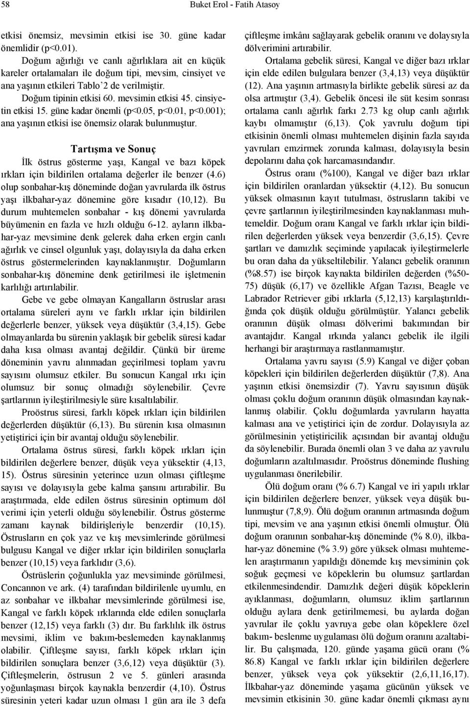 cinsiyetin etkisi 15. güne kadar önemli (p<0.05, p<0.01, p<0.001); ana yaşının etkisi ise önemsiz olarak bulunmuştur.