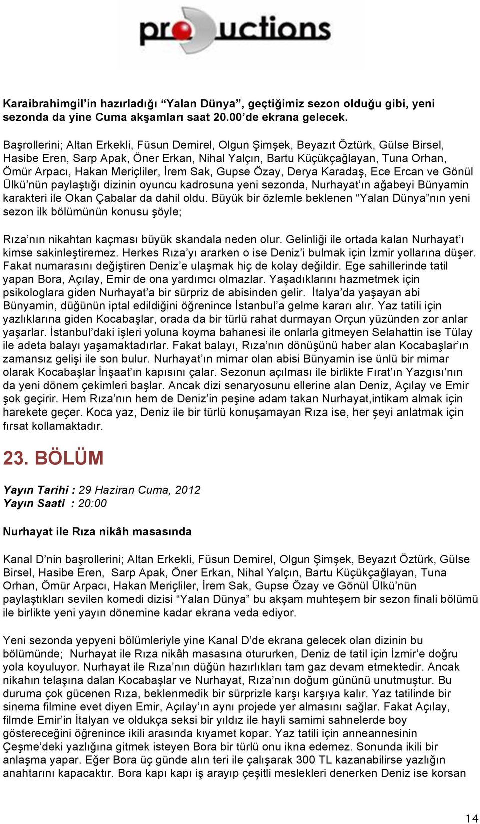 Meriçliler, İrem Sak, Gupse Özay, Derya Karadaş, Ece Ercan ve Gönül Ülkü nün paylaştığı dizinin oyuncu kadrosuna yeni sezonda, Nurhayat ın ağabeyi Bünyamin karakteri ile Okan Çabalar da dahil oldu.