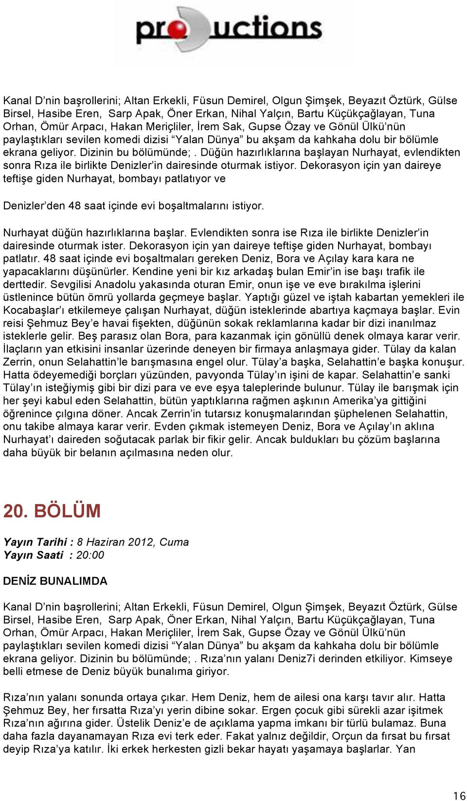 Dekorasyon için yan daireye teftişe giden Nurhayat, bombayı patlatıyor ve Denizler den 48 saat içinde evi boşaltmalarını istiyor. Nurhayat düğün hazırlıklarına başlar.