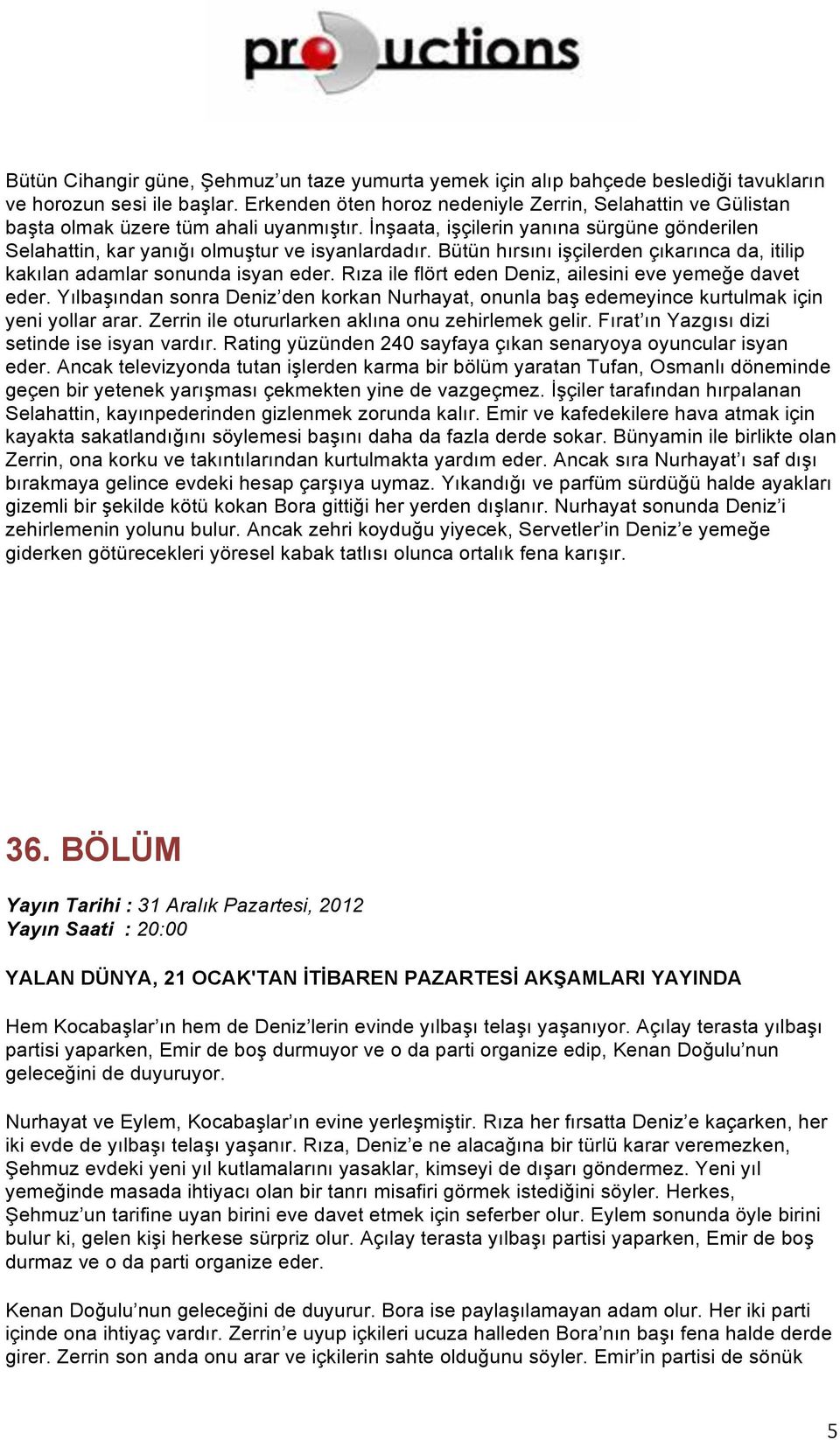 Bütün hırsını işçilerden çıkarınca da, itilip kakılan adamlar sonunda isyan eder. Rıza ile flört eden Deniz, ailesini eve yemeğe davet eder.