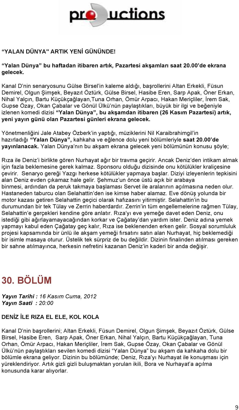 Küçükçağlayan,Tuna Orhan, Ömür Arpacı, Hakan Meriçliler, İrem Sak, Gupse Özay, Okan Çabalar ve Gönül Ülkü nün paylaştıkları, büyük bir ilgi ve beğeniyle izlenen komedi dizisi Yalan Dünya, bu akşamdan