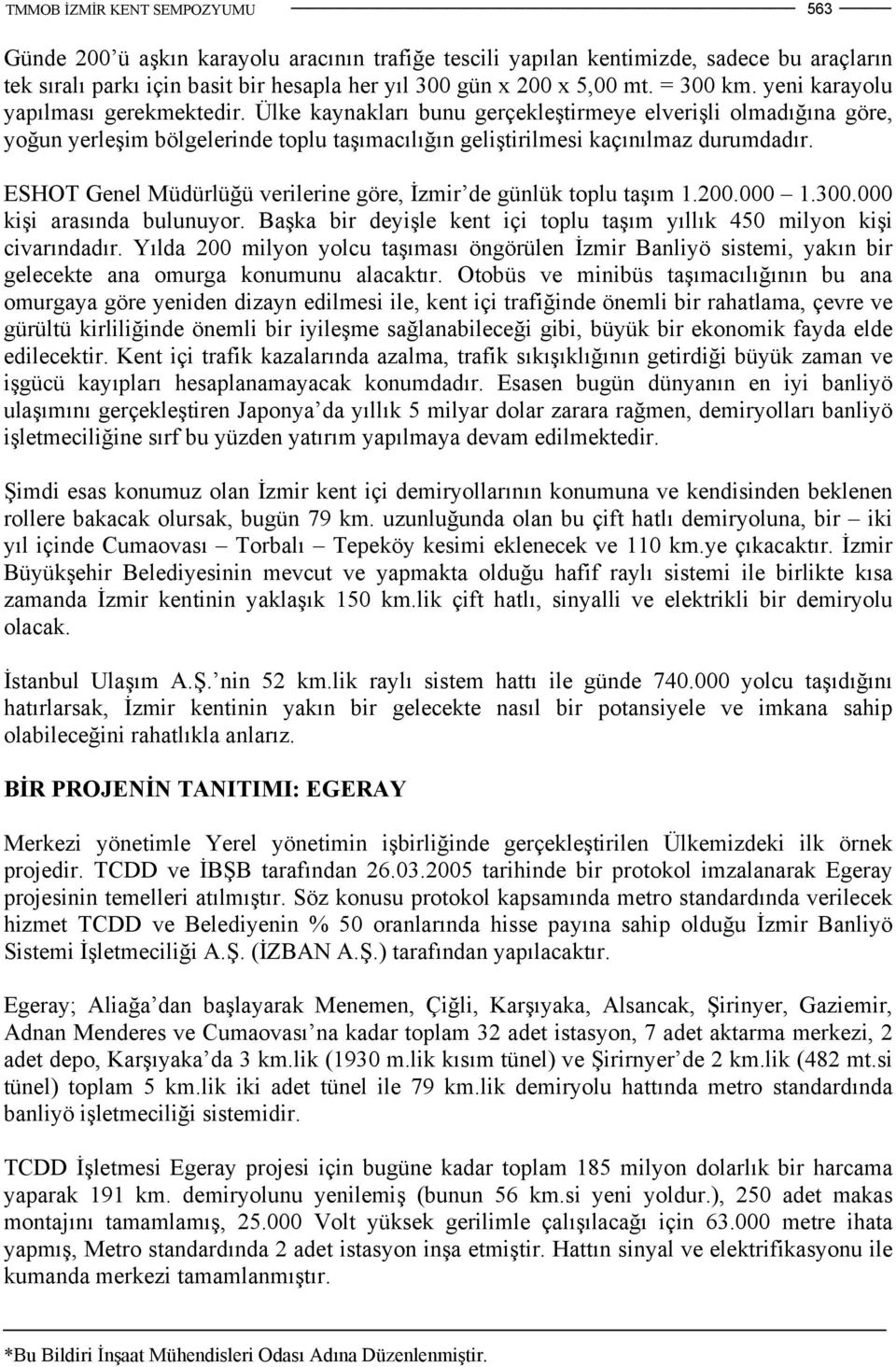 ESHOT Genel Müdürlüğü verilerine göre, İzmir de günlük toplu taşım 1.200.000 1.300.000 kişi arasında bulunuyor. Başka bir deyişle kent içi toplu taşım yıllık 450 milyon kişi civarındadır.