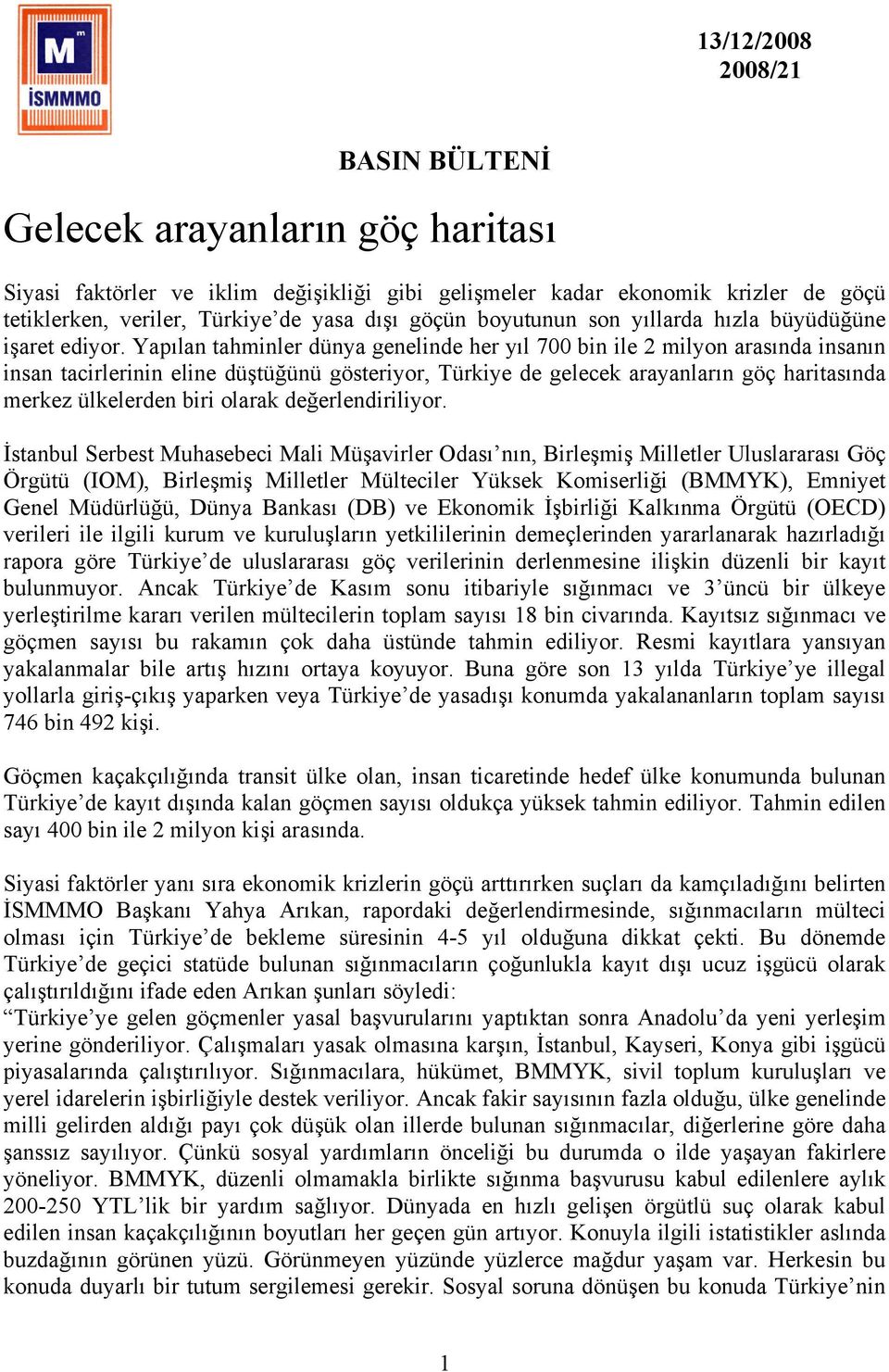 Yapılan tahminler dünya genelinde her yıl 700 bin ile 2 milyon arasında insanın insan tacirlerinin eline düştüğünü gösteriyor, Türkiye de gelecek arayanların göç haritasında merkez ülkelerden biri