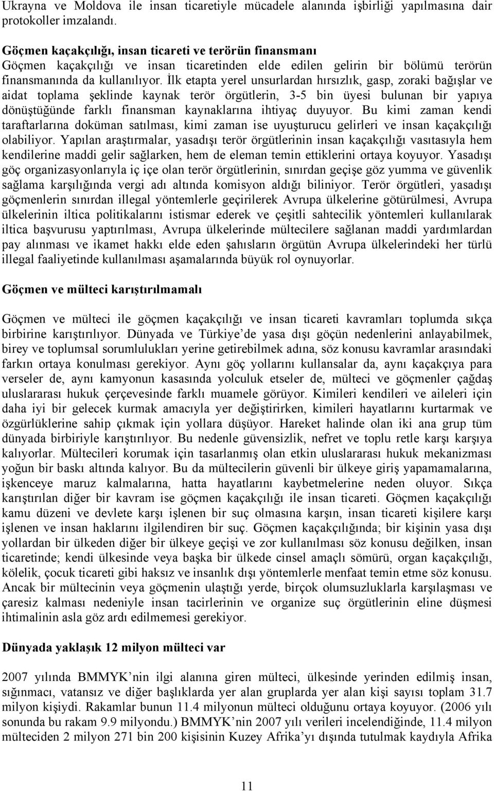 İlk etapta yerel unsurlardan hırsızlık, gasp, zoraki bağışlar ve aidat toplama şeklinde kaynak terör örgütlerin, 3-5 bin üyesi bulunan bir yapıya dönüştüğünde farklı finansman kaynaklarına ihtiyaç