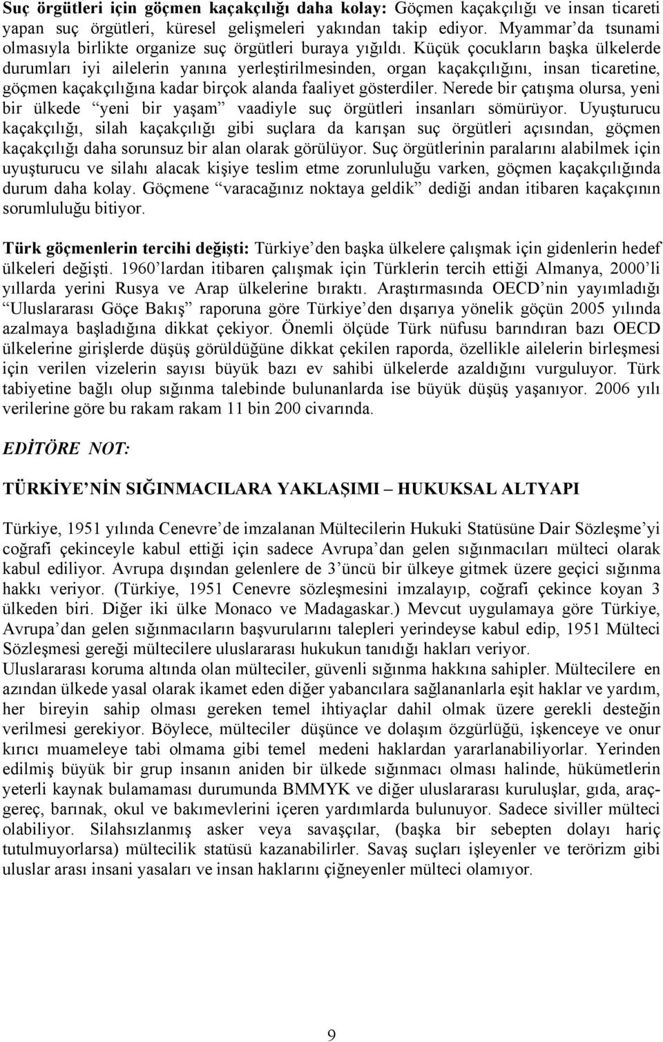 Küçük çocukların başka ülkelerde durumları iyi ailelerin yanına yerleştirilmesinden, organ kaçakçılığını, insan ticaretine, göçmen kaçakçılığına kadar birçok alanda faaliyet gösterdiler.