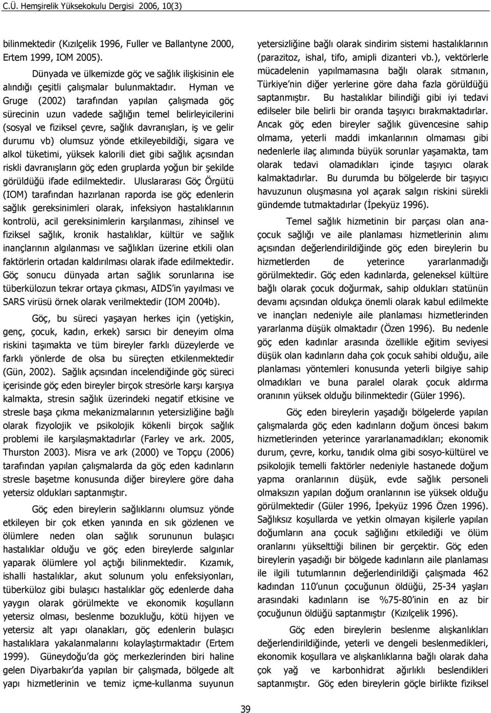 Hyman ve Gruge (2002) tarafından yapılan çalışmada göç sürecinin uzun vadede sağlığın temel belirleyicilerini (sosyal ve fiziksel çevre, sağlık davranışları, iş ve gelir durumu vb) olumsuz yönde