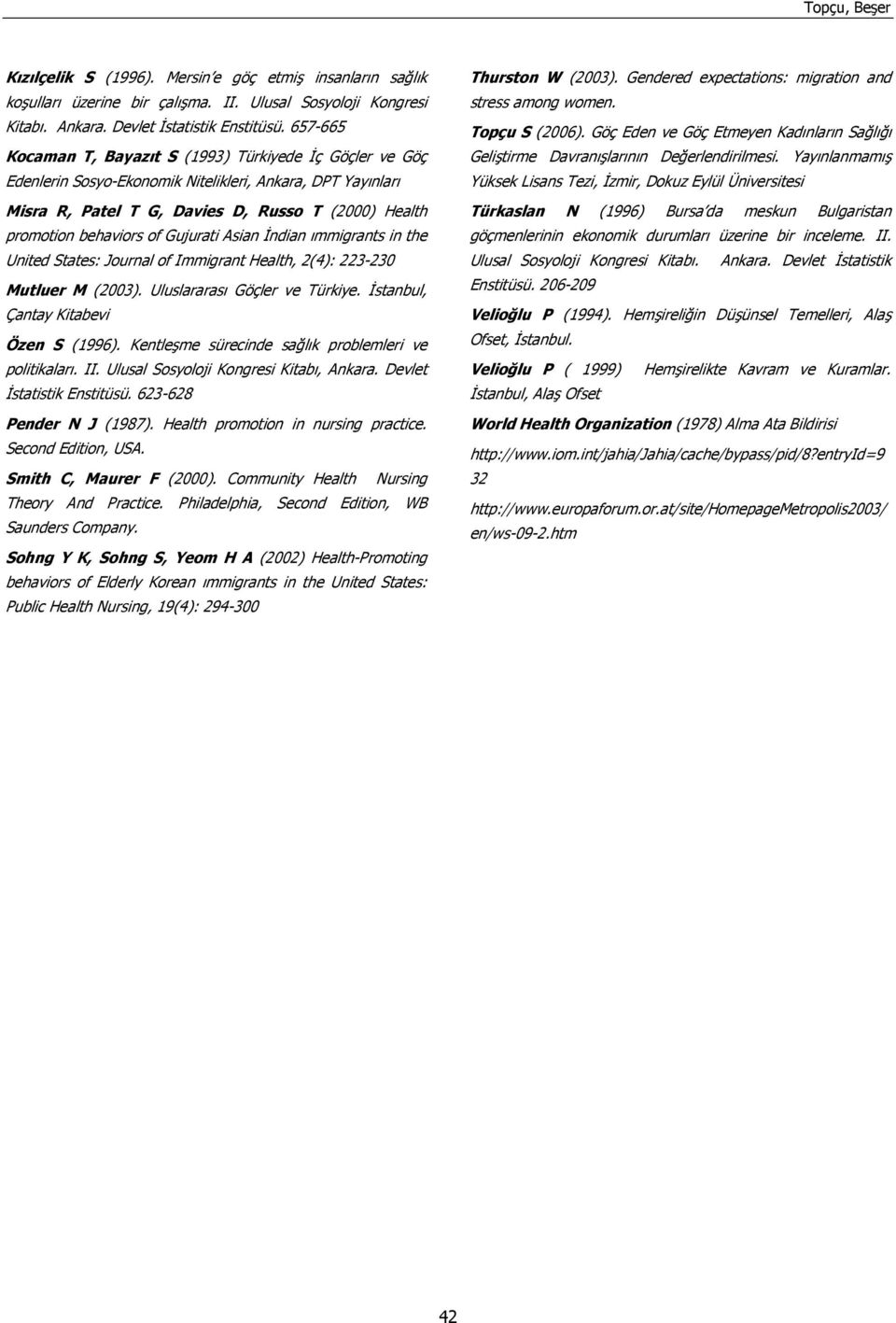 Gujurati Asian İndian ımmigrants in the United States: Journal of Immigrant Health, 2(4): 223-230 Mutluer M (2003). Uluslararası Göçler ve Türkiye. İstanbul, Çantay Kitabevi Özen S (1996).