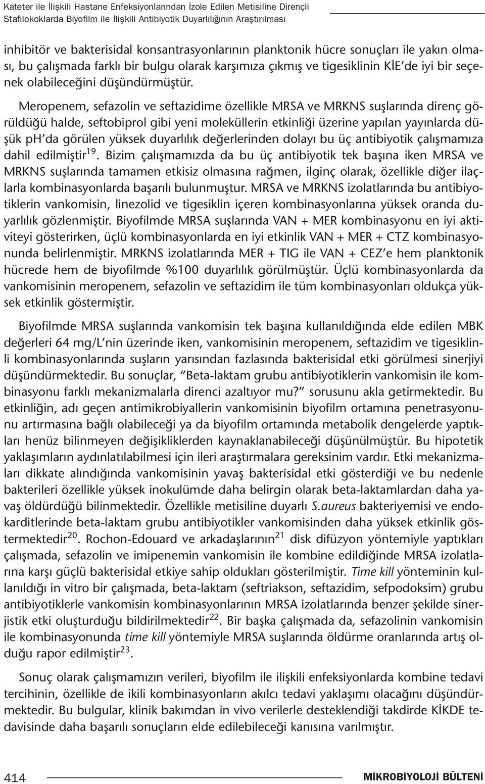 Meropenem, sefazolin ve seftazidime özellikle MRSA ve MRKNS suşlarında direnç görüldüğü halde, seftobiprol gibi yeni moleküllerin etkinliği üzerine yapılan yayınlarda düşük ph da görülen yüksek