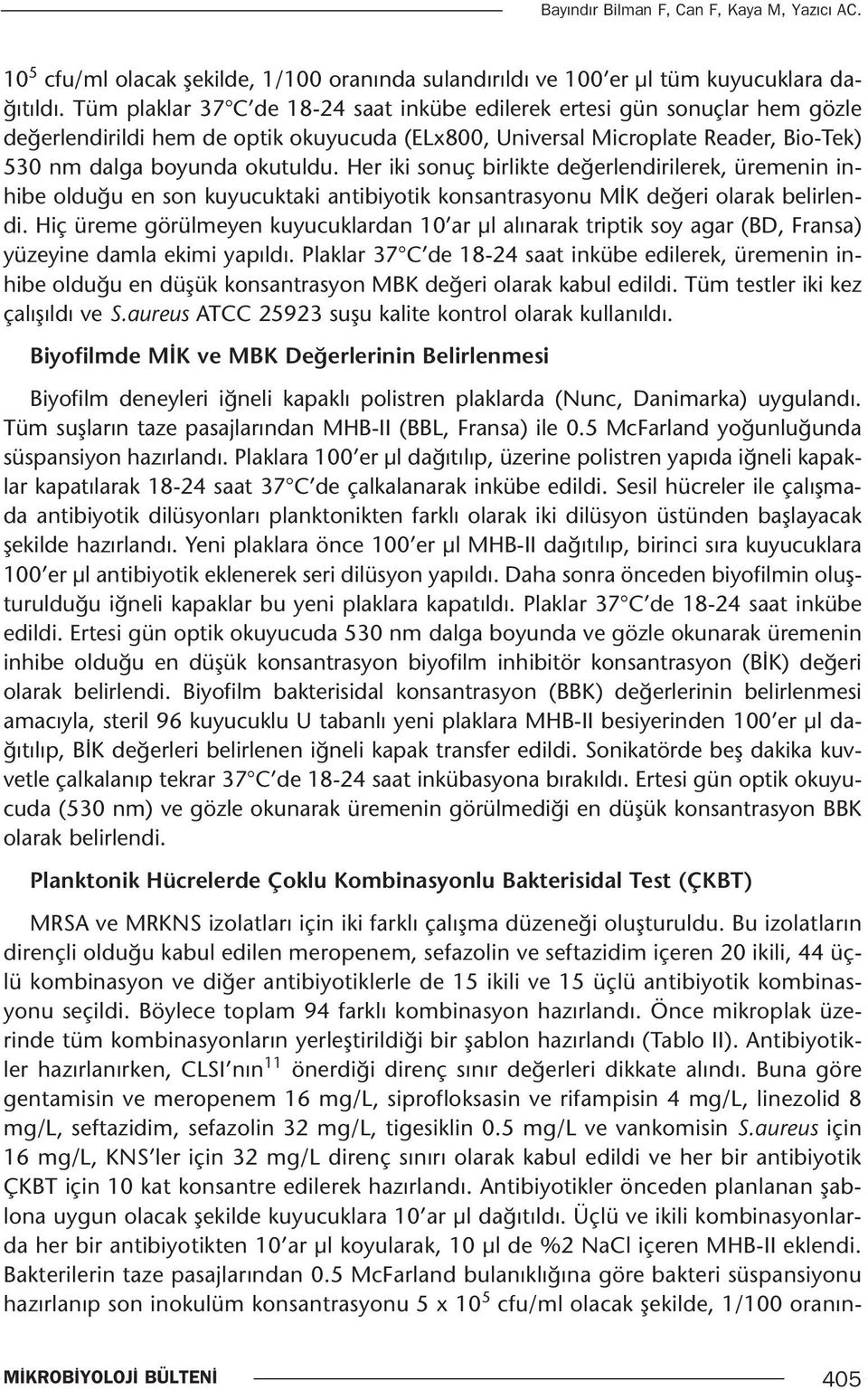 Her iki sonuç birlikte değerlendirilerek, üremenin inhibe olduğu en son kuyucuktaki antibiyotik konsantrasyonu MİK değeri olarak belirlendi.