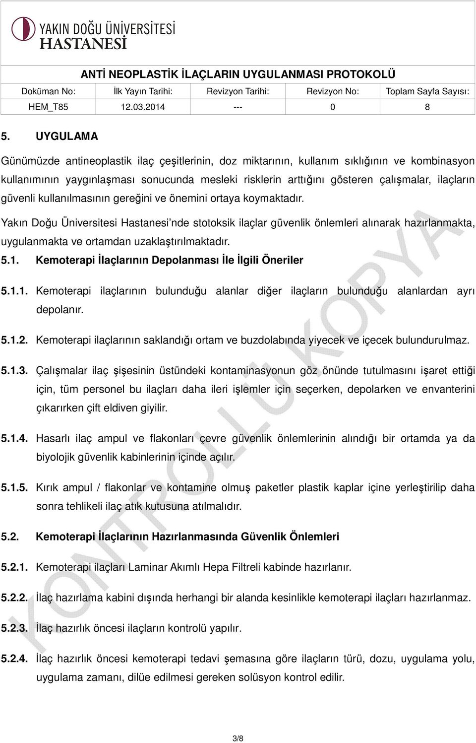 Yakın Doğu Üniversitesi Hastanesi nde stotoksik ilaçlar güvenlik önlemleri alınarak hazırlanmakta, uygulanmakta ve ortamdan uzaklaştırılmaktadır. 5.1.